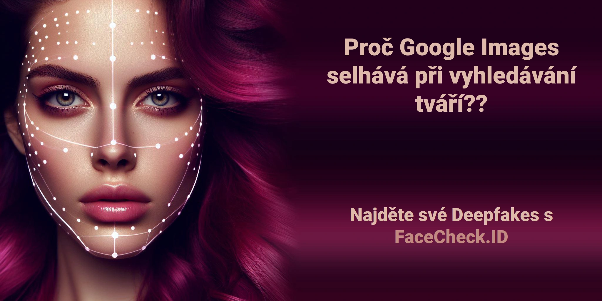 Proč Google Images selhává při vyhledávání tváří?? Najděte své Deepfakes s FaceCheck.ID