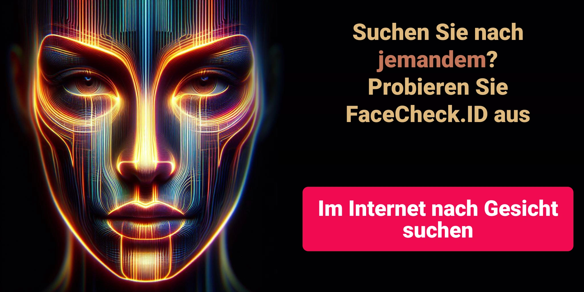 Suchen Sie nach jemandem?Probieren Sie FaceCheck.ID aus Im Internet nach Gesicht suchen