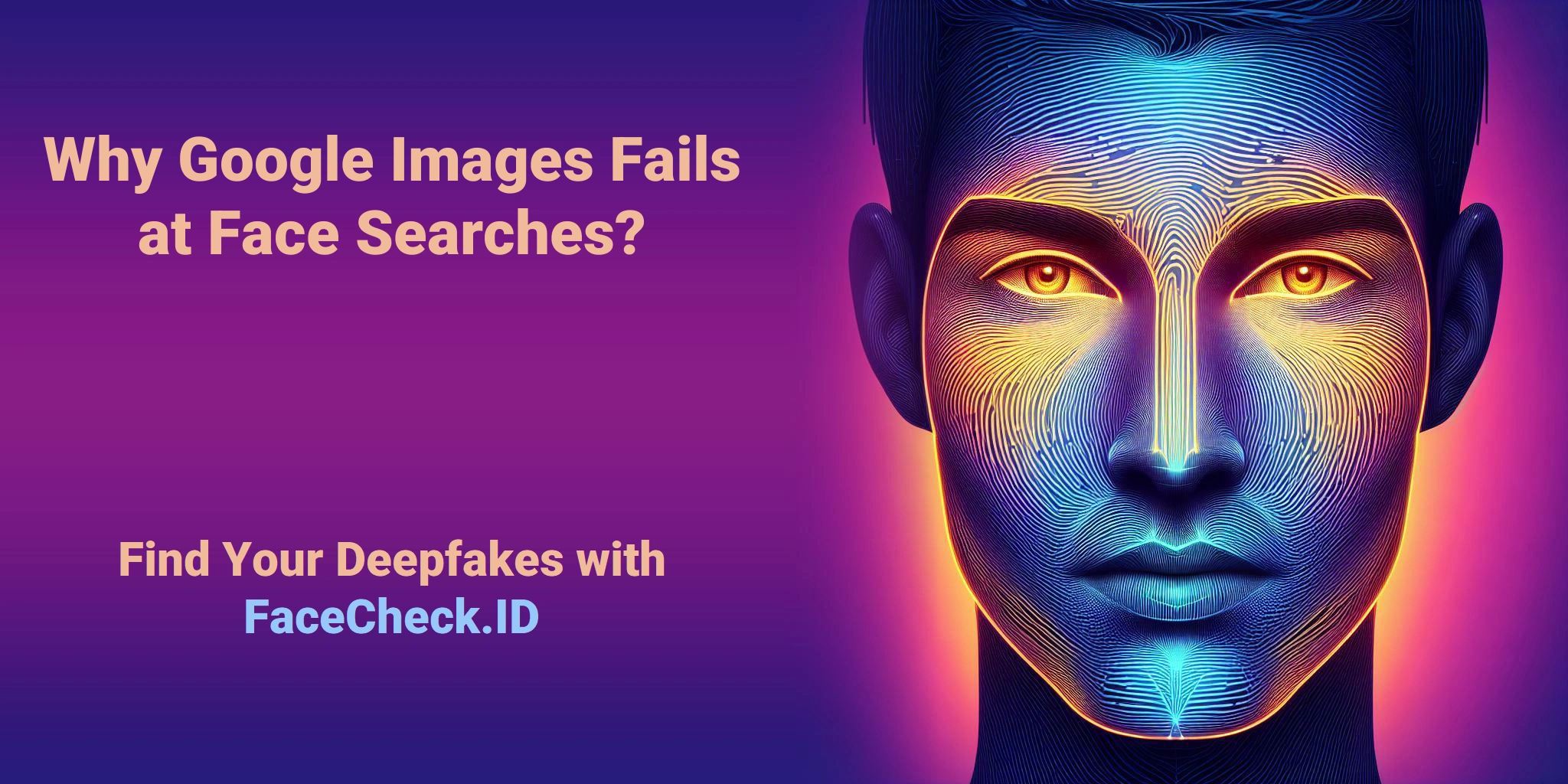 Why Google Images Fails at Face Searches? Find Your Deepfakes with FaceCheck.ID