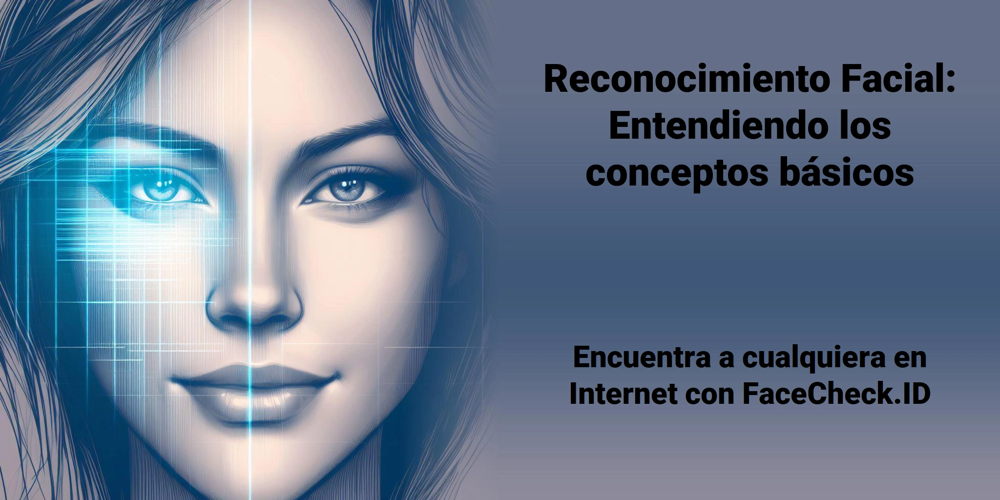 Reconocimiento Facial: Entendiendo los conceptos básicos - Encuentra a cualquiera en Internet con FaceCheck.ID