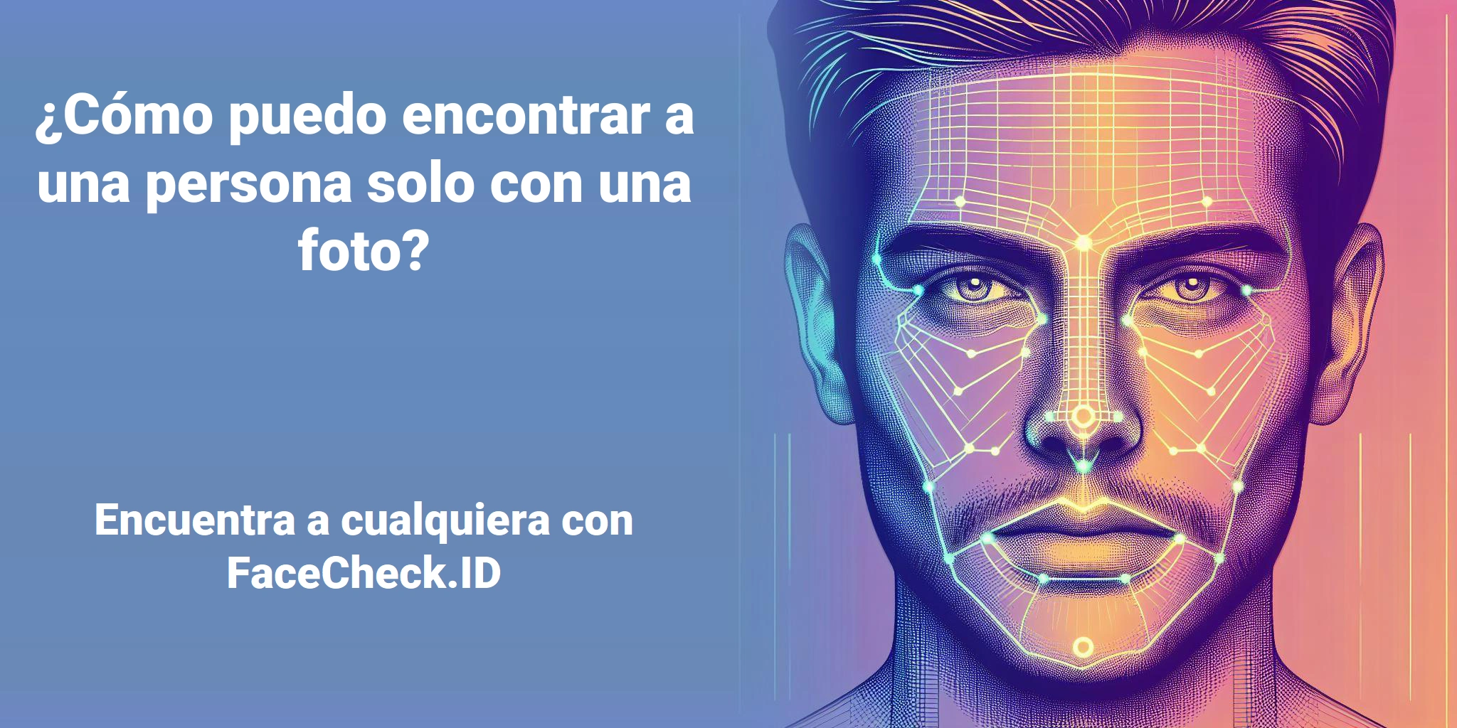 ¿Cómo puedo encontrar a una persona solo con una foto? - Encuentra a cualquiera con FaceCheck.ID