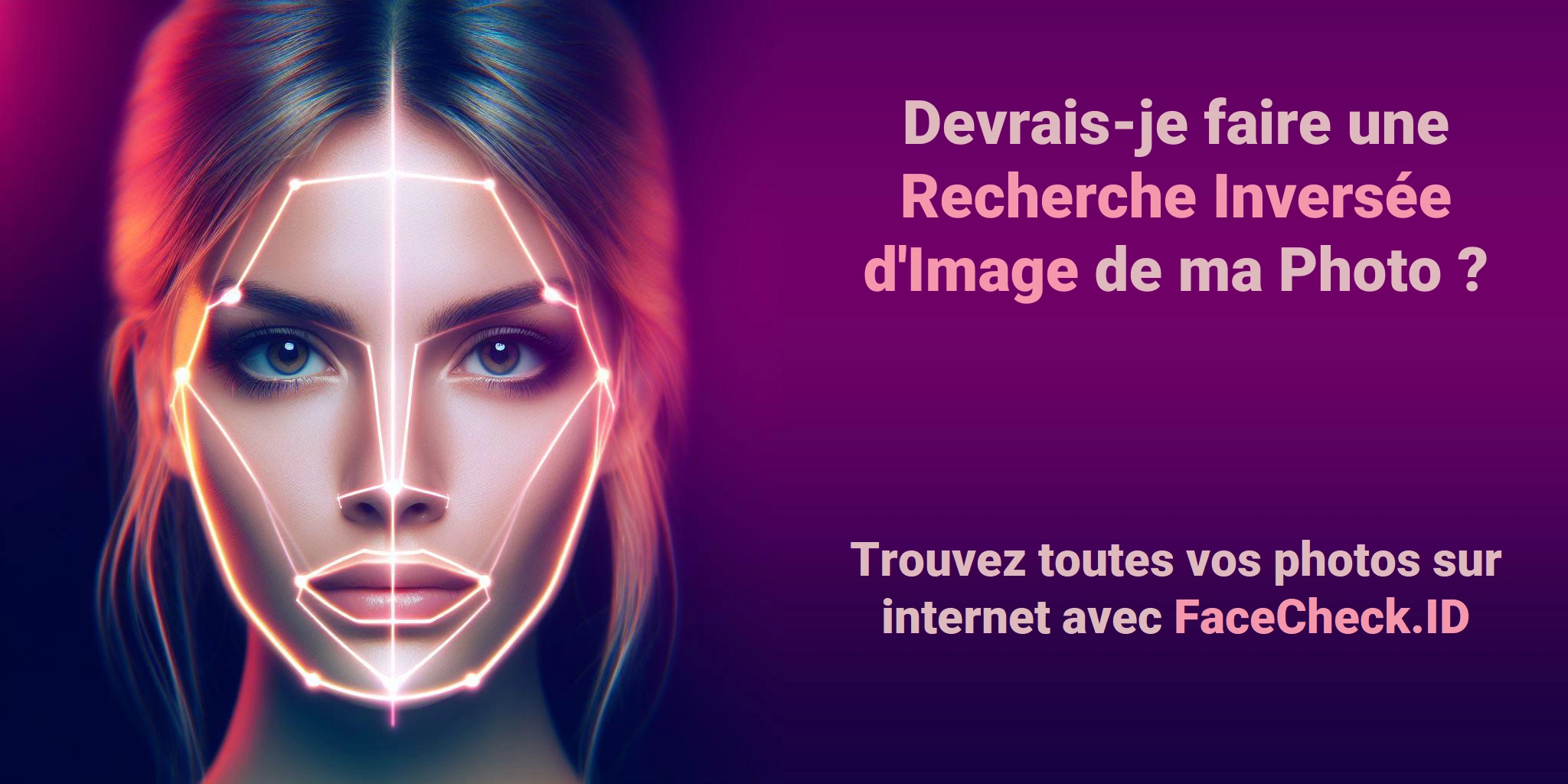Devrais-je faire une Recherche Inversée d'Image de ma Photo ? - Trouvez toutes vos photos sur internet avec FaceCheck.ID