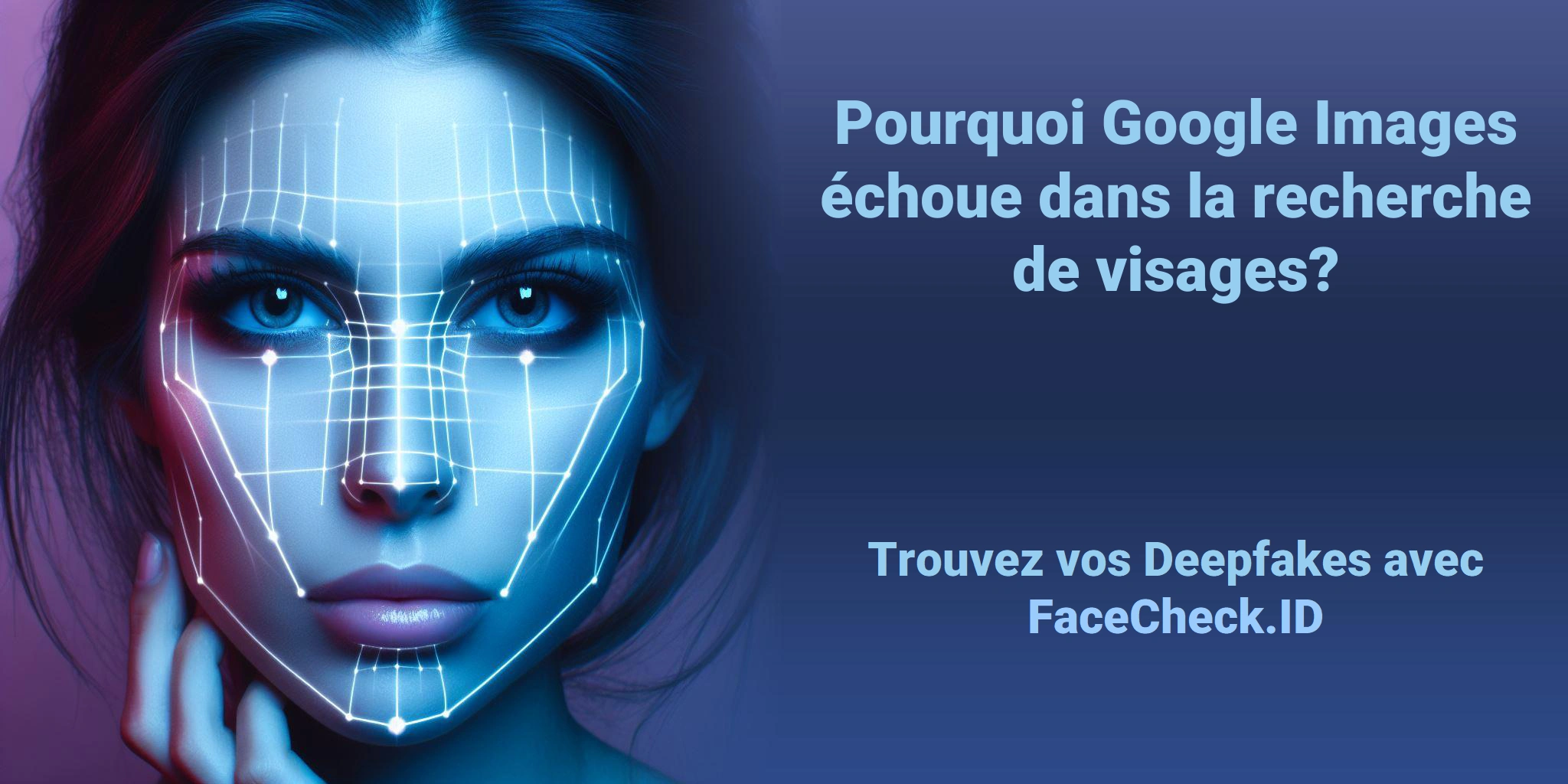 Pourquoi Google Images échoue dans la recherche de visages? Trouvez vos Deepfakes avec FaceCheck.ID