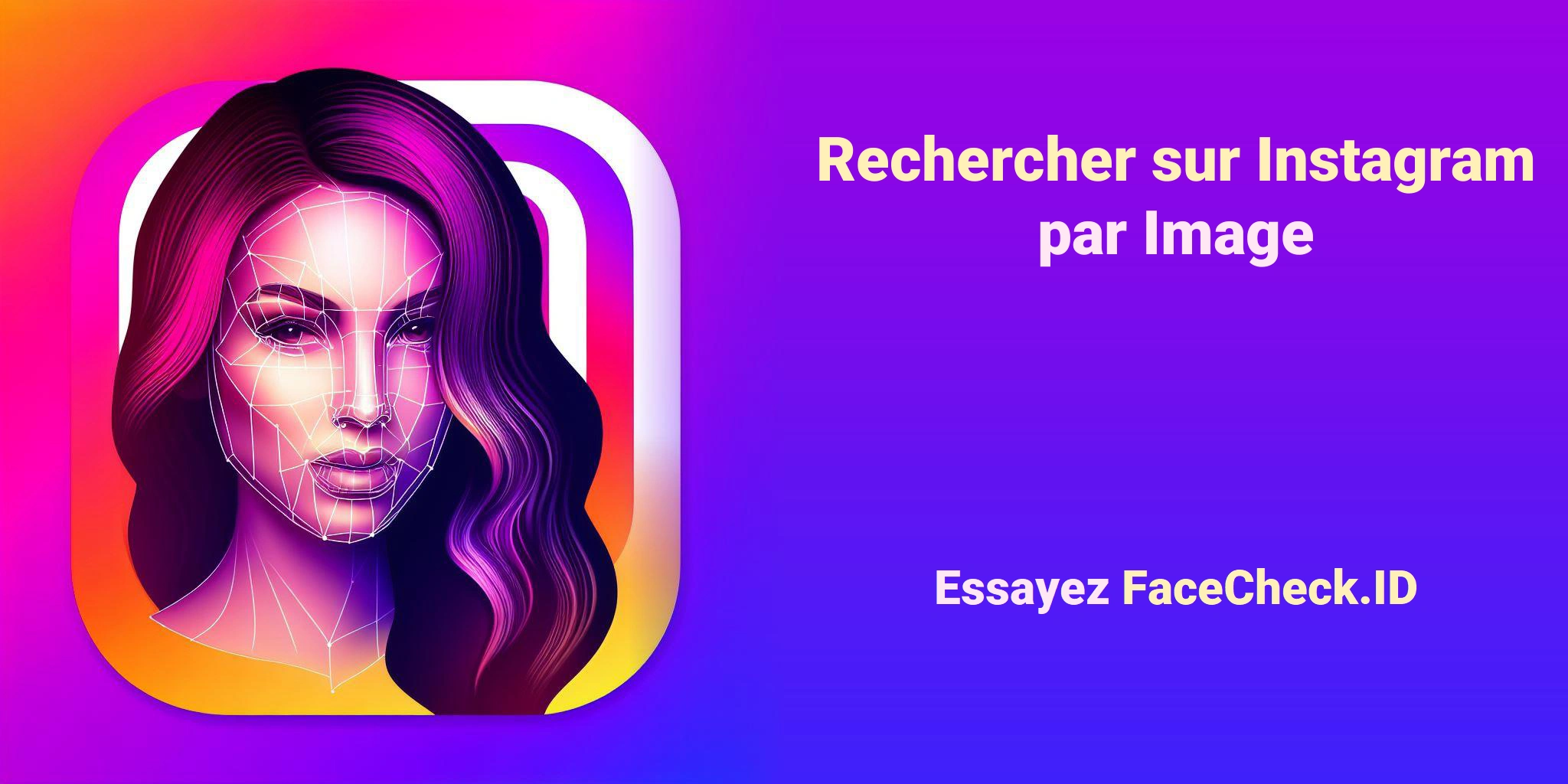 Rechercher sur Instagram par Image - Essayez FaceCheck.ID