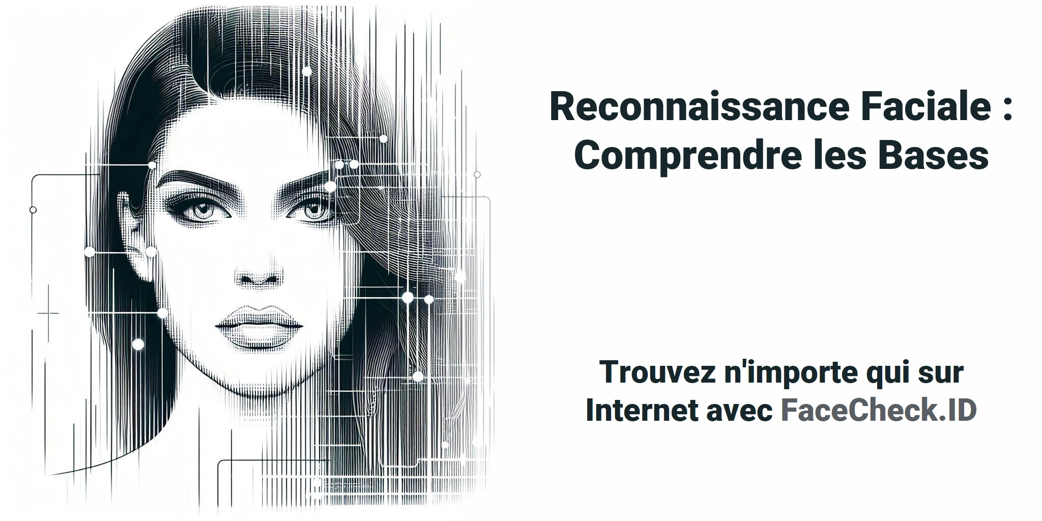 Reconnaissance Faciale : Comprendre les Bases - Trouvez n'importe qui sur Internet avec FaceCheck.ID