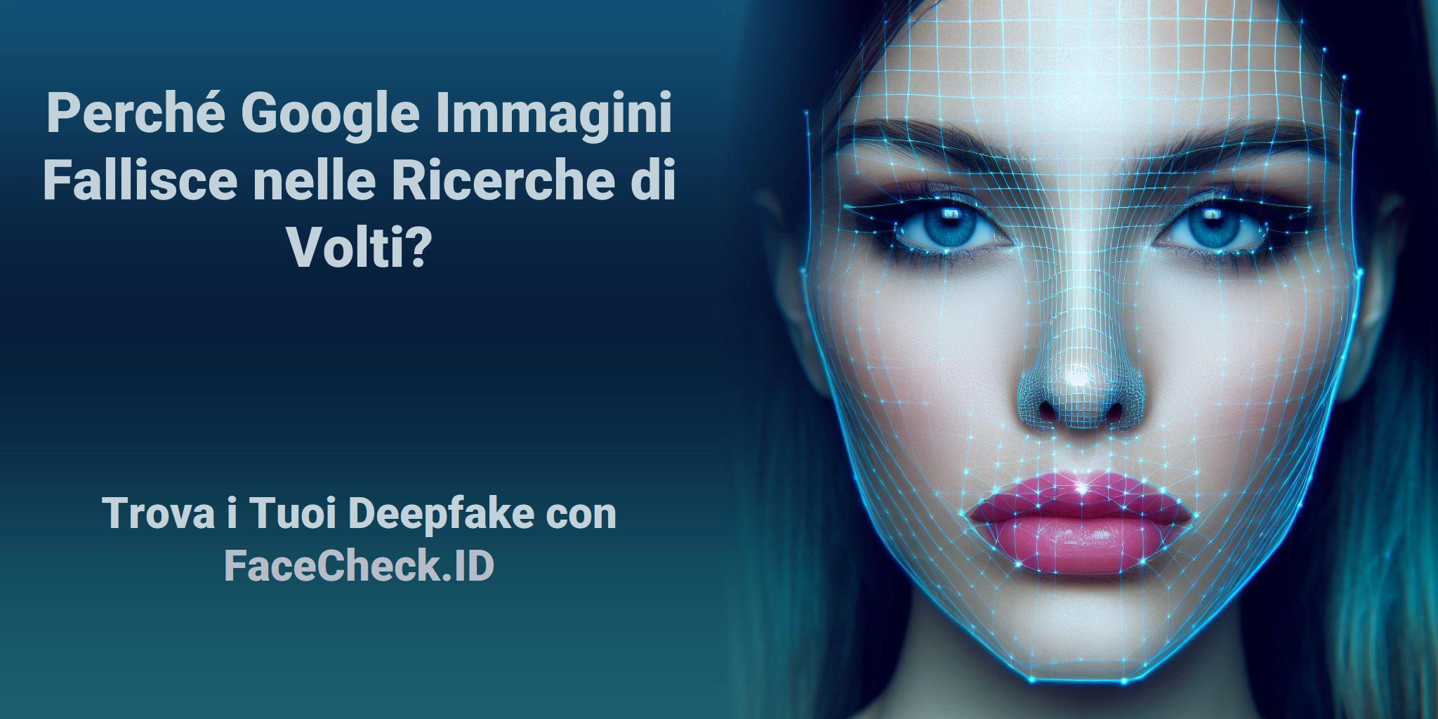 Perché Google Immagini Fallisce nelle Ricerche di Volti? Trova i Tuoi Deepfake con FaceCheck.ID