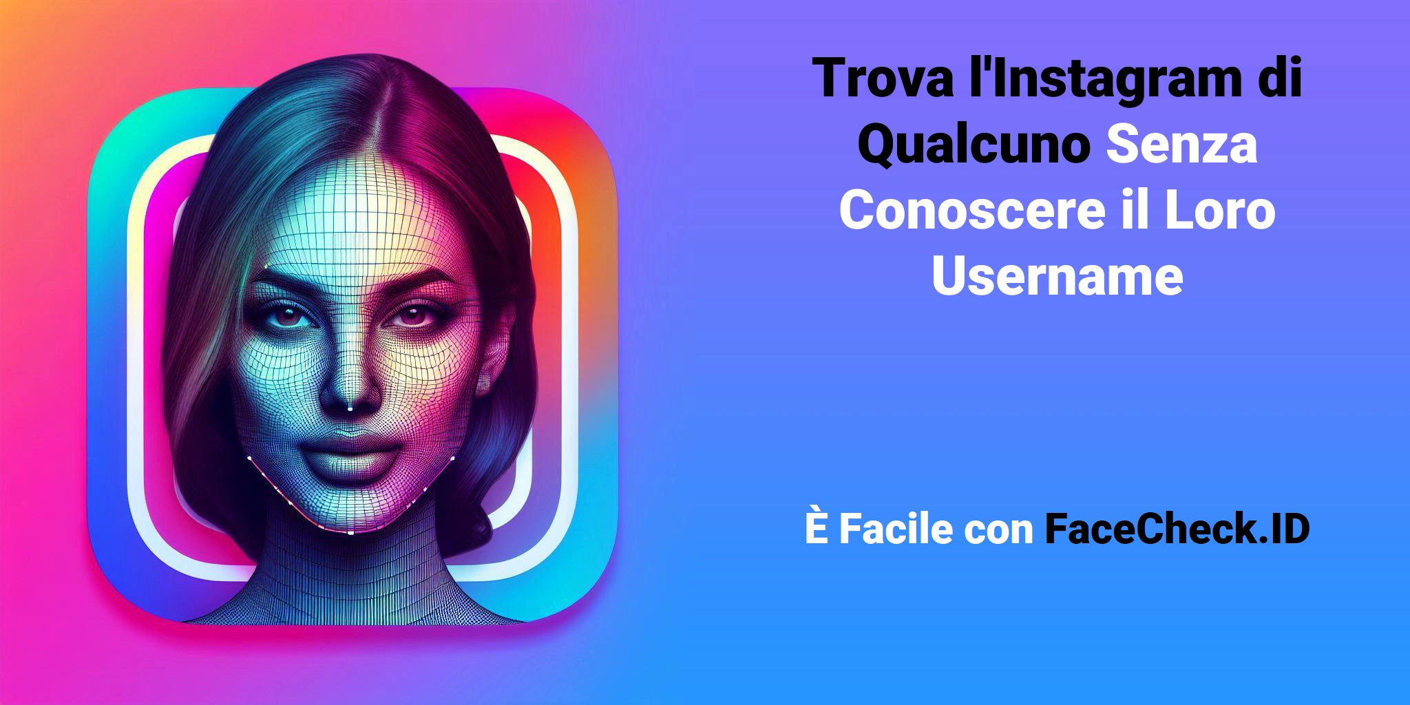 Trova l'Instagram di Qualcuno Senza Conoscere il Loro Username È Facile con FaceCheck.ID