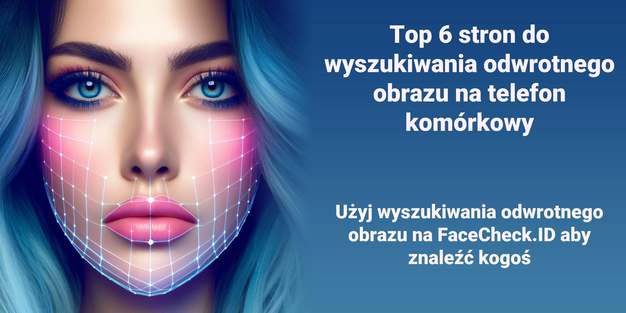 Top 6 stron do wyszukiwania odwrotnego obrazu na telefon komórkowy - Użyj wyszukiwania odwrotnego obrazu na FaceCheck.ID aby znaleźć kogoś