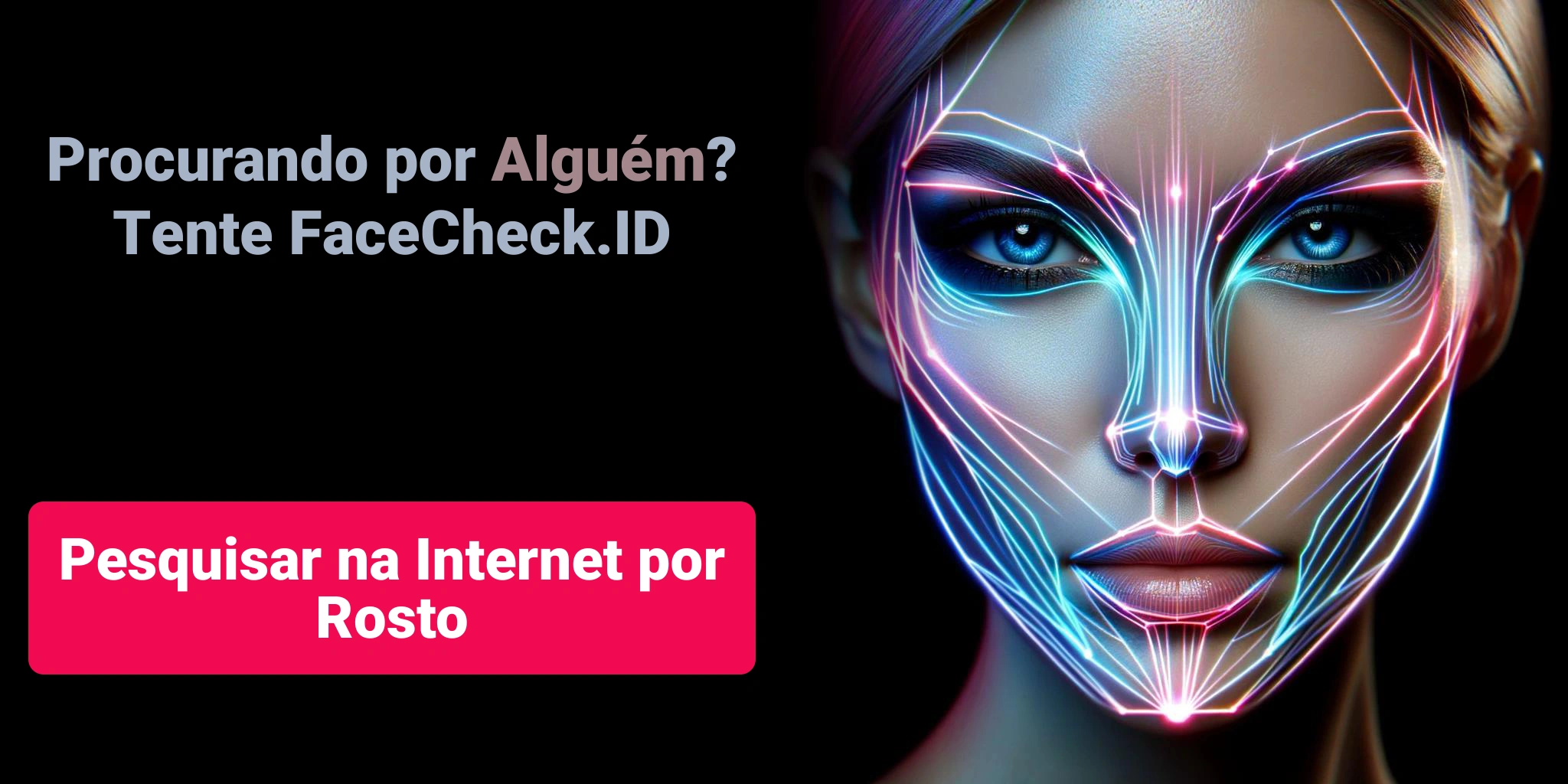 Procurando por Alguém?Tente FaceCheck.ID Pesquisar na Internet por Rosto