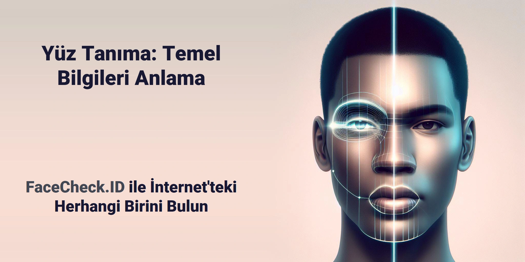 Yüz Tanıma: Temel Bilgileri Anlama - FaceCheck.ID ile İnternet'teki Herhangi Birini Bulun
