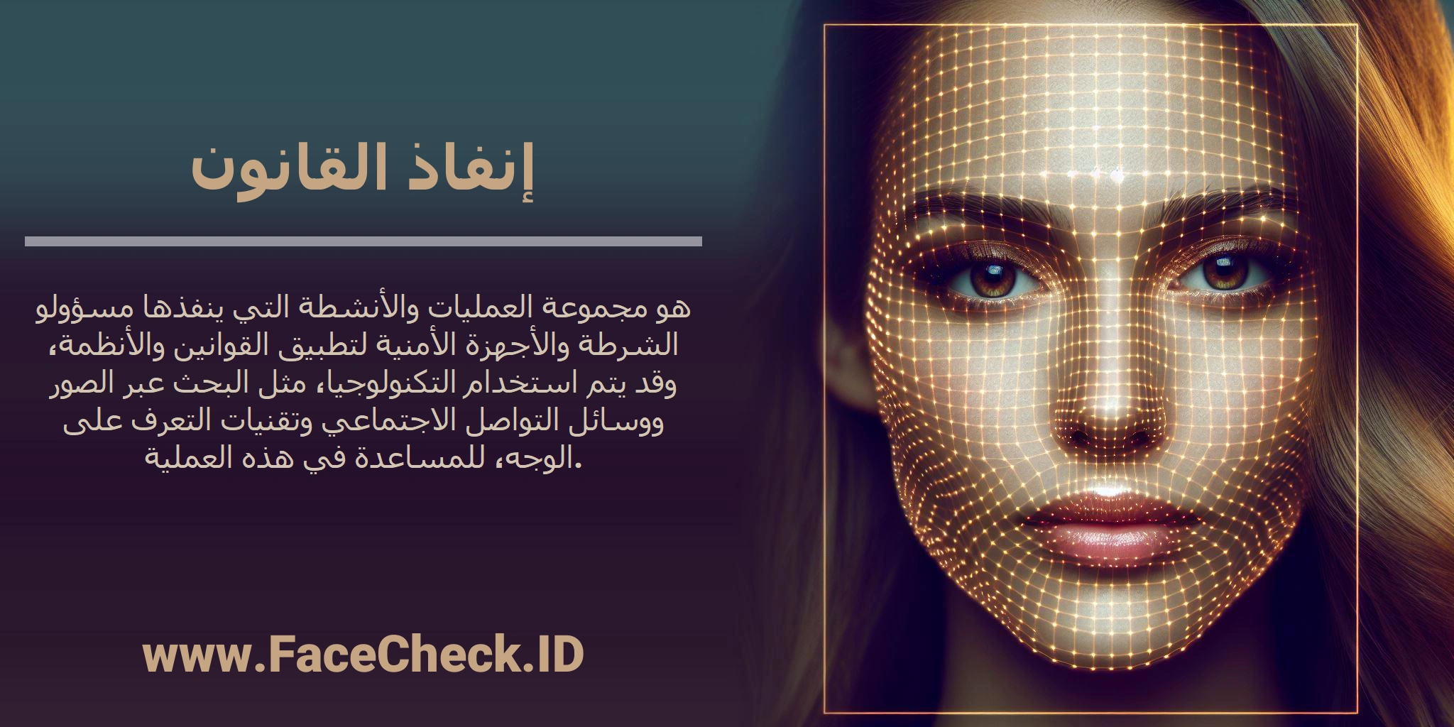 <b>إنفاذ القانون</b> هو مجموعة العمليات والأنشطة التي ينفذها مسؤولو الشرطة والأجهزة الأمنية لتطبيق القوانين والأنظمة، وقد يتم استخدام التكنولوجيا، مثل البحث عبر الصور ووسائل التواصل الاجتماعي وتقنيات التعرف على الوجه، للمساعدة في هذه العملية.