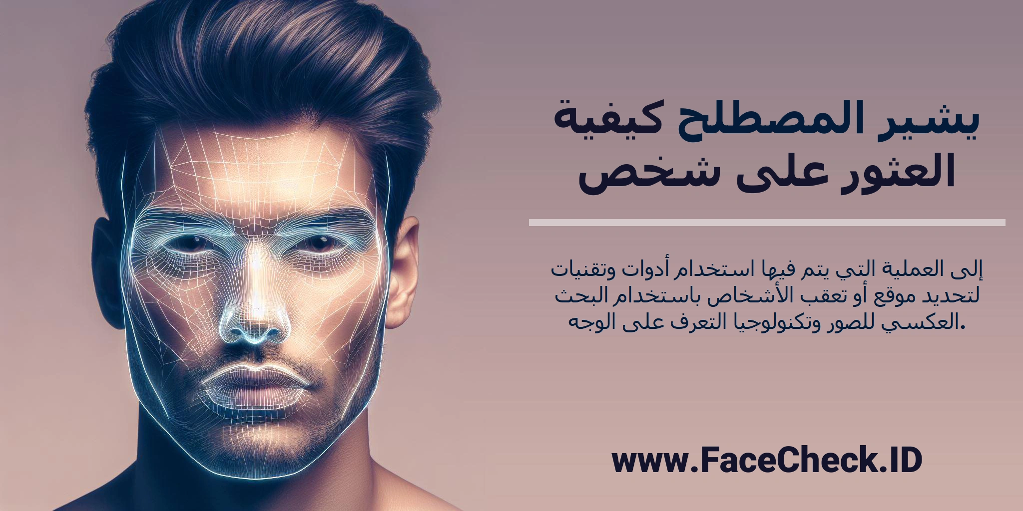 يشير المصطلح <b>كيفية العثور على شخص</b> إلى العملية التي يتم فيها استخدام أدوات وتقنيات لتحديد موقع أو تعقب الأشخاص باستخدام البحث العكسي للصور وتكنولوجيا التعرف على الوجه.