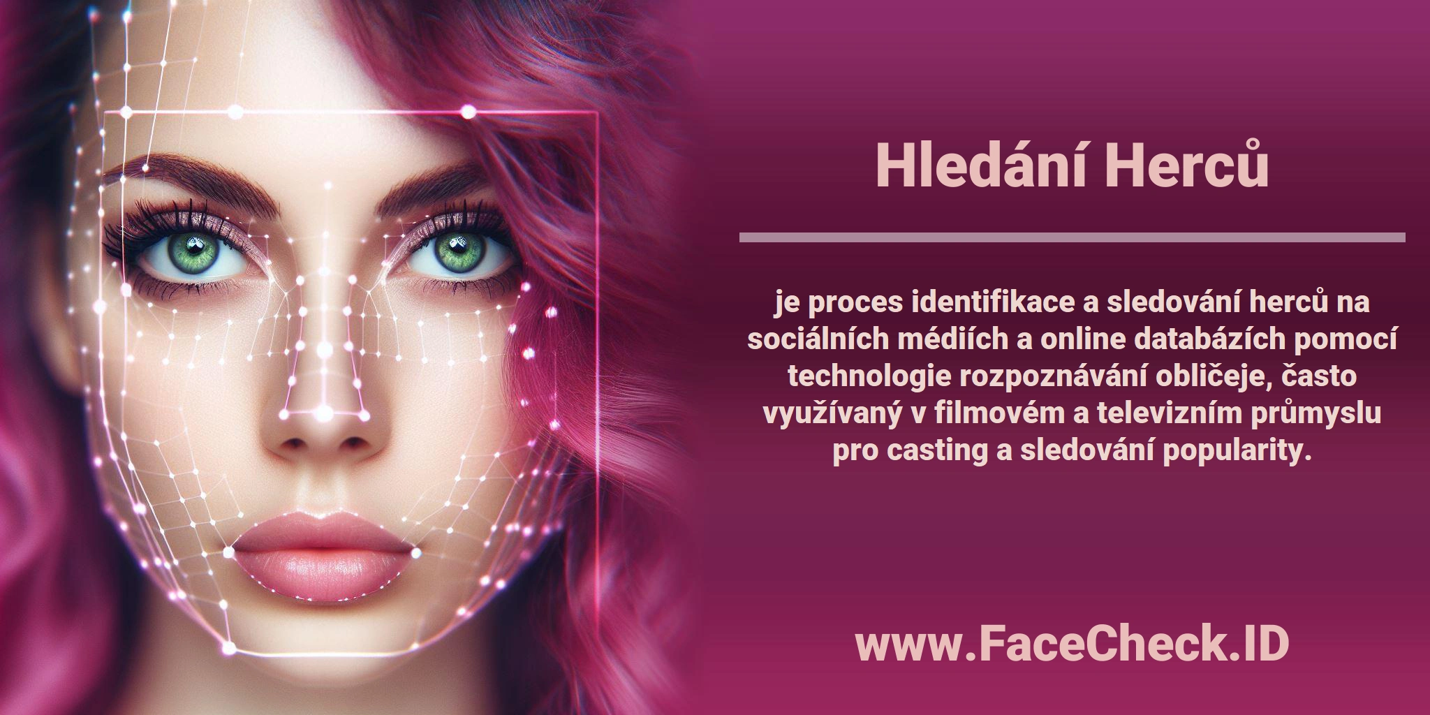<b>Hledání Herců</b> je proces identifikace a sledování herců na sociálních médiích a online databázích pomocí technologie rozpoznávání obličeje, často využívaný v filmovém a televizním průmyslu pro casting a sledování popularity.