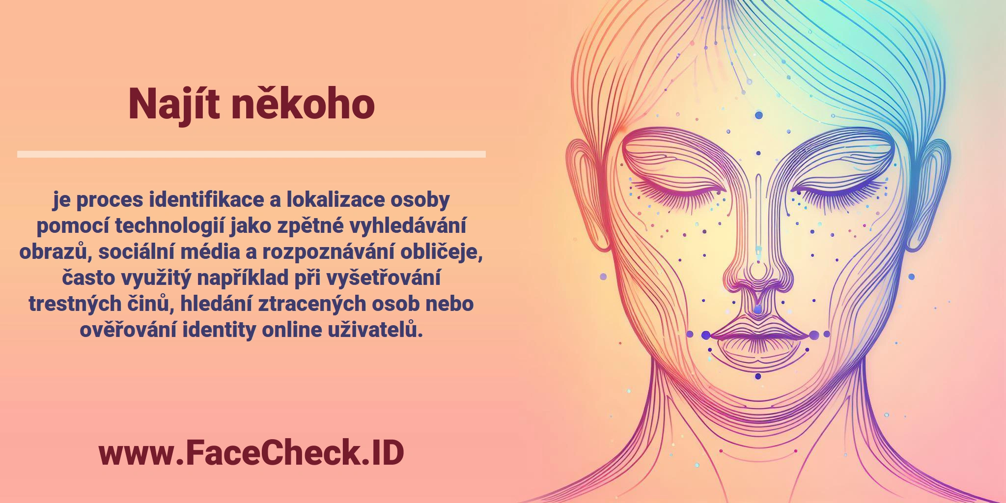 <b>Najít někoho</b> je proces identifikace a lokalizace osoby pomocí technologií jako zpětné vyhledávání obrazů, sociální média a rozpoznávání obličeje, často využitý například při vyšetřování trestných činů, hledání ztracených osob nebo ověřování identity online uživatelů.