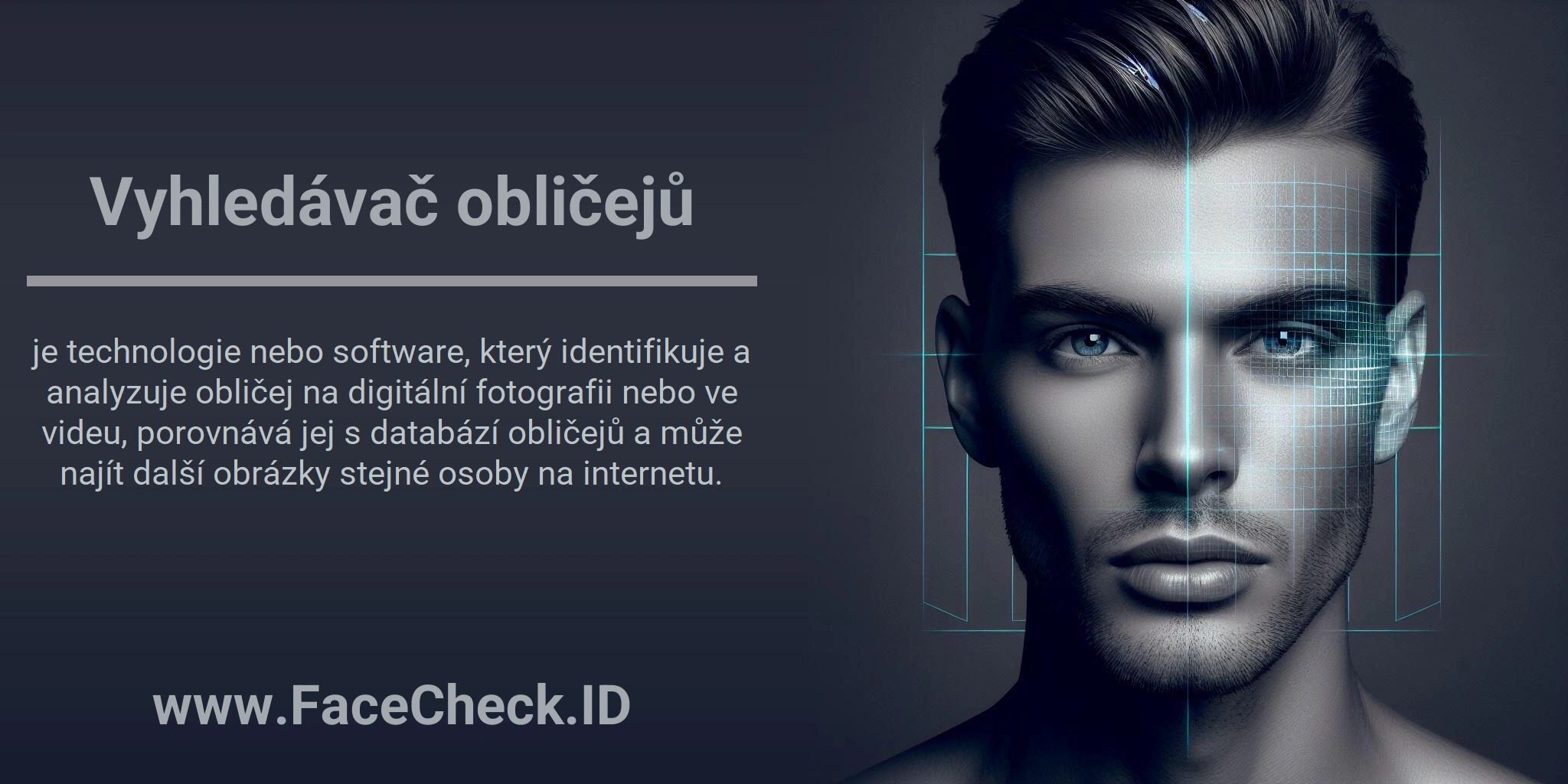 Vyhledávač obličejů je technologie nebo software, který identifikuje a analyzuje obličej na digitální fotografii nebo ve videu, porovnává jej s databází obličejů a může najít další obrázky stejné osoby na internetu.