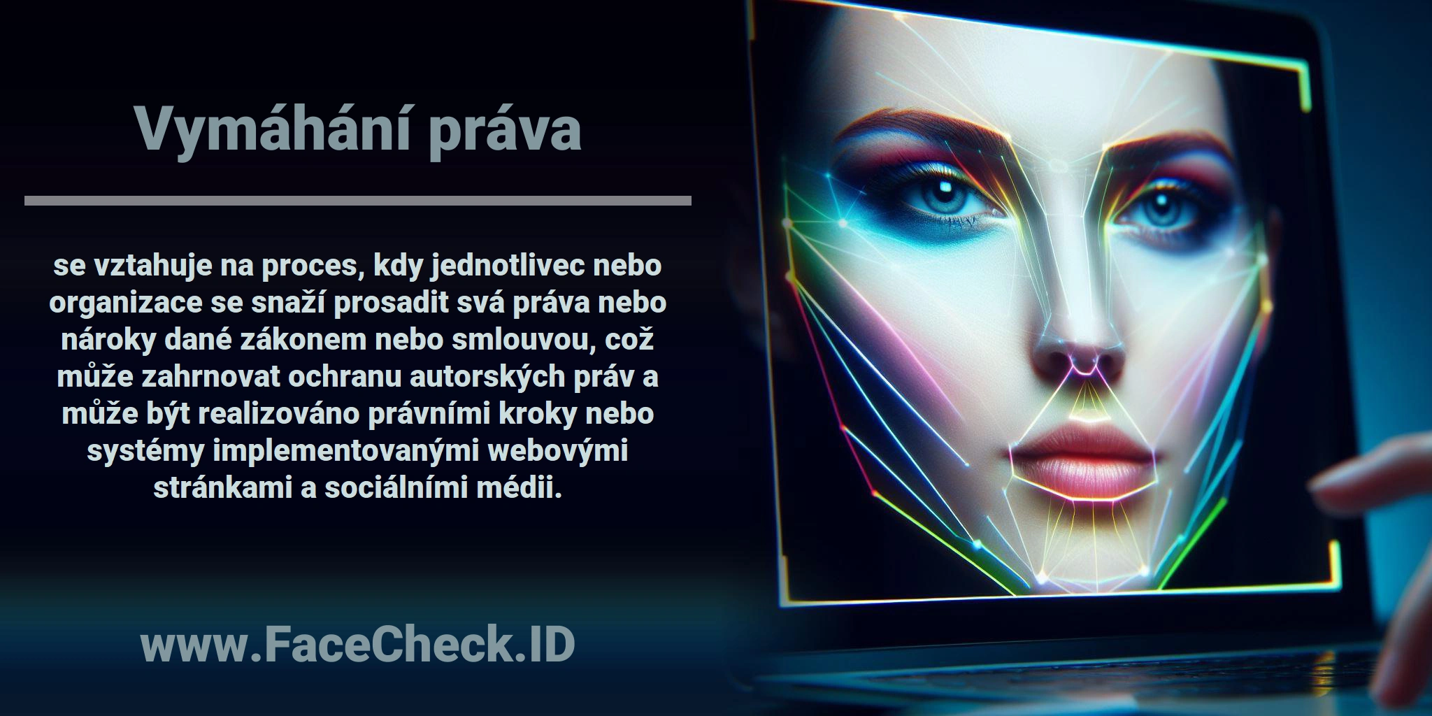 <b>Vymáhání práva</b> se vztahuje na proces, kdy jednotlivec nebo organizace se snaží prosadit svá práva nebo nároky dané zákonem nebo smlouvou, což může zahrnovat ochranu autorských práv a může být realizováno právními kroky nebo systémy implementovanými webovými stránkami a sociálními médii.