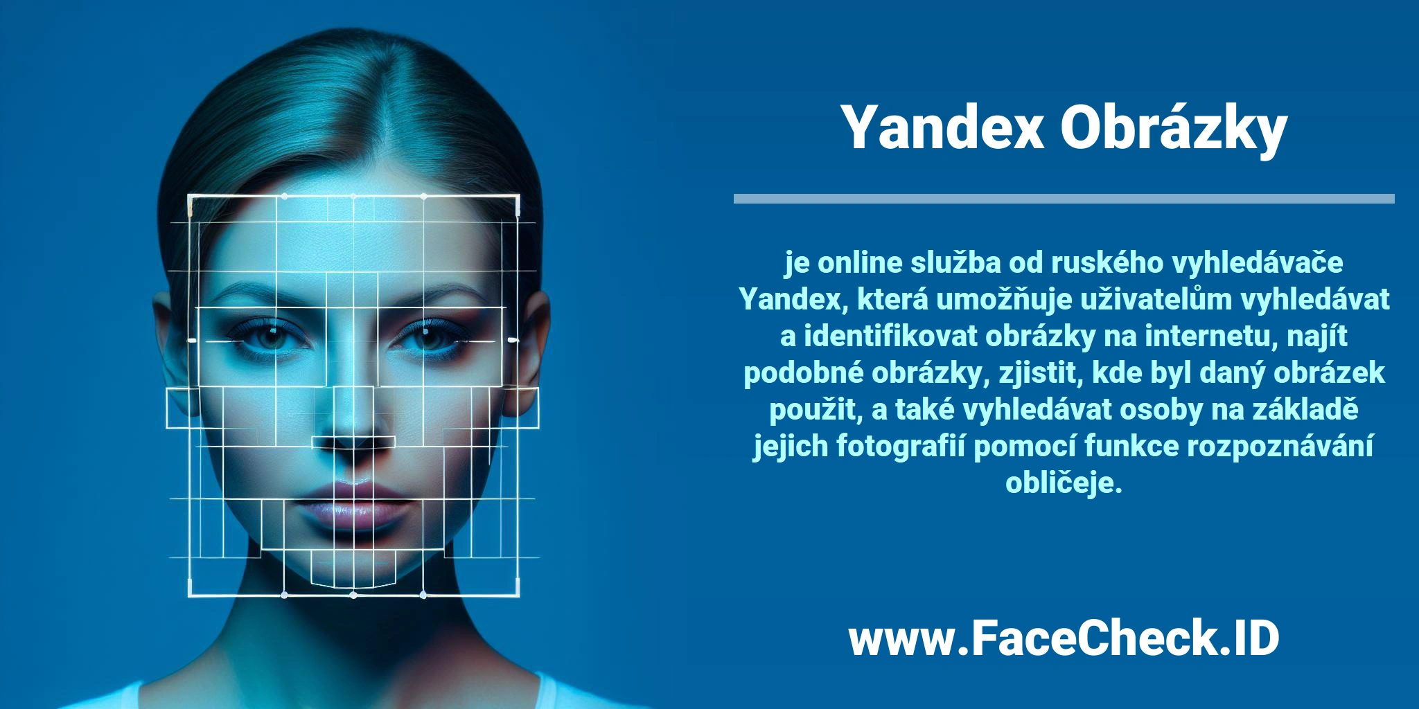 <b>Yandex Obrázky</b> je online služba od ruského vyhledávače Yandex, která umožňuje uživatelům vyhledávat a identifikovat obrázky na internetu, najít podobné obrázky, zjistit, kde byl daný obrázek použit, a také vyhledávat osoby na základě jejich fotografií pomocí funkce rozpoznávání obličeje.