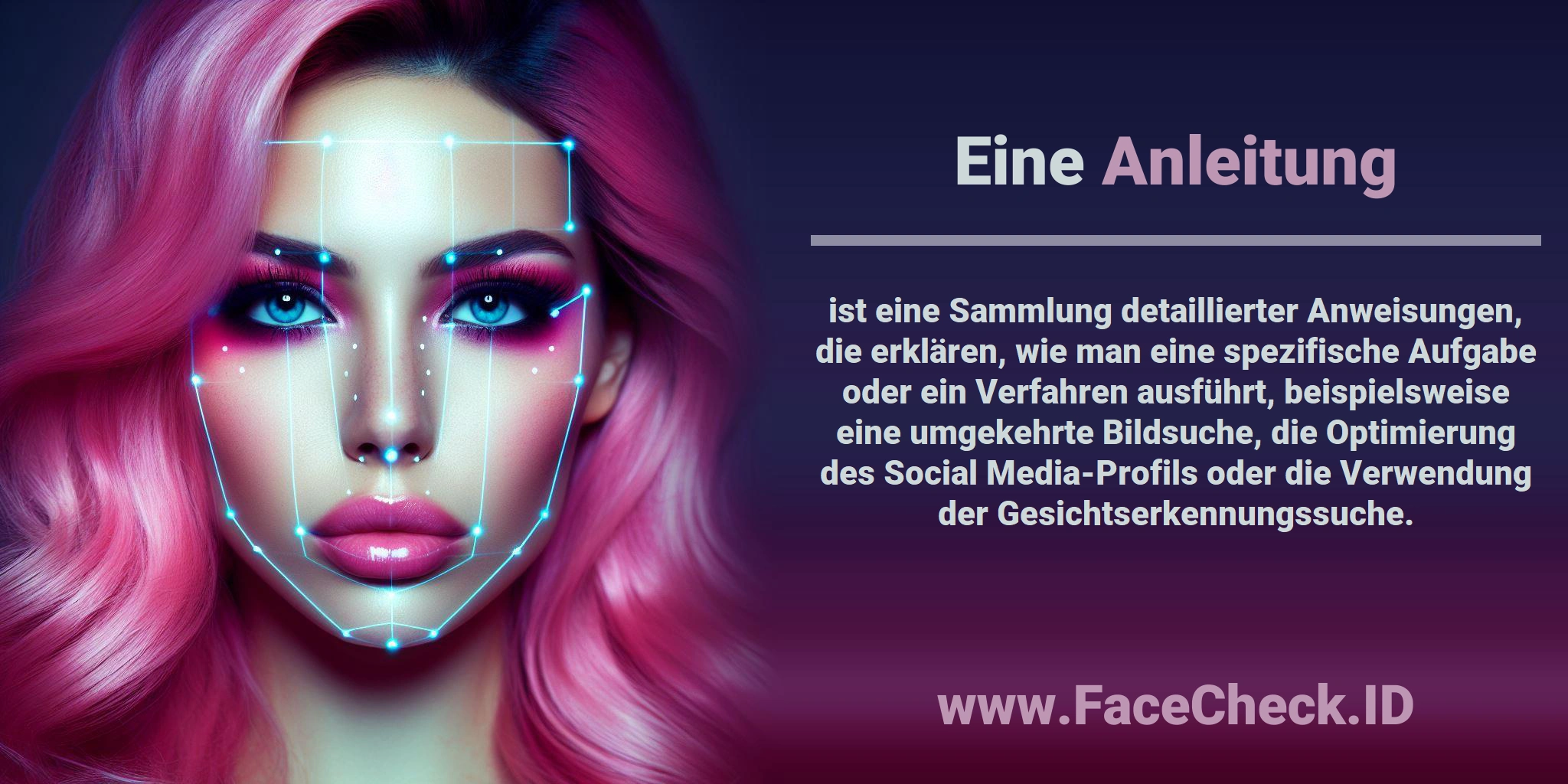 Eine <b>Anleitung</b> ist eine Sammlung detaillierter Anweisungen, die erklären, wie man eine spezifische Aufgabe oder ein Verfahren ausführt, beispielsweise eine umgekehrte Bildsuche, die Optimierung des Social Media-Profils oder die Verwendung der Gesichtserkennungssuche.