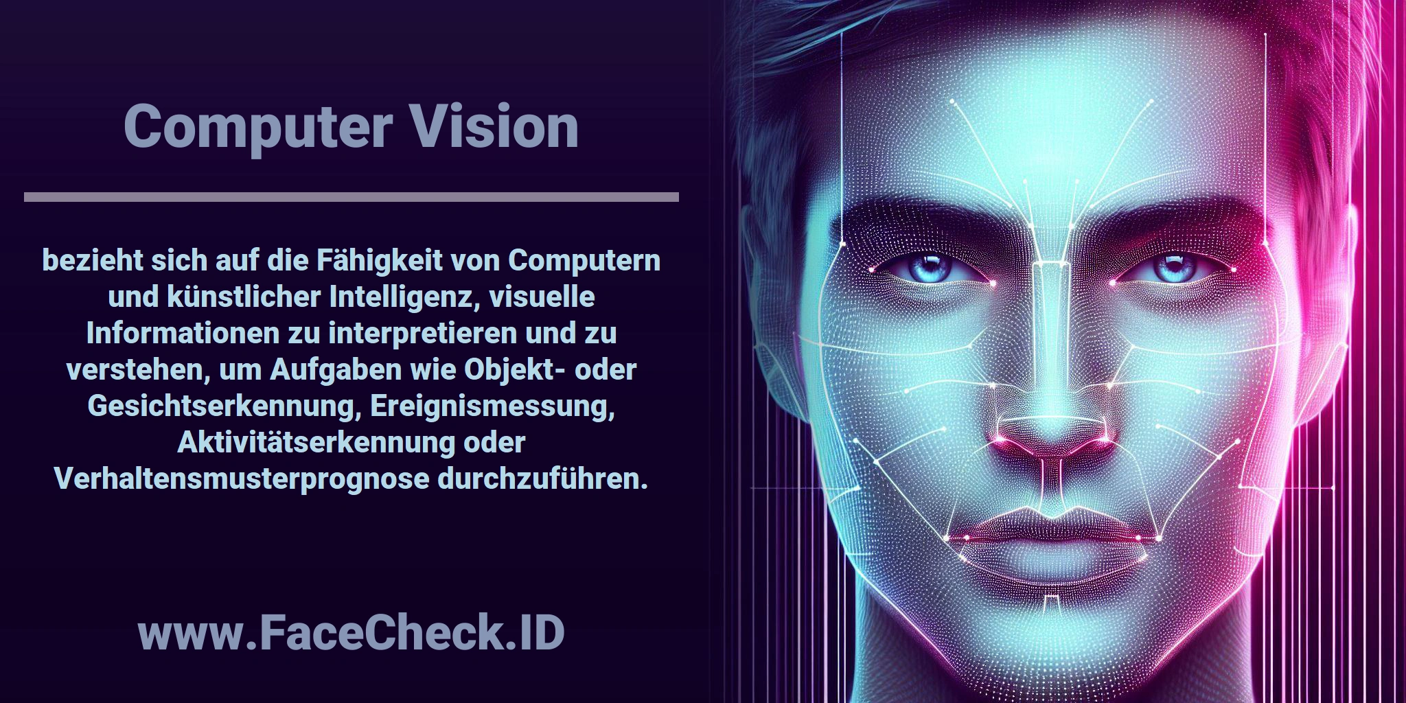 <b>Computer Vision</b> bezieht sich auf die Fähigkeit von Computern und künstlicher Intelligenz, visuelle Informationen zu interpretieren und zu verstehen, um Aufgaben wie Objekt- oder Gesichtserkennung, Ereignismessung, Aktivitätserkennung oder Verhaltensmusterprognose durchzuführen.