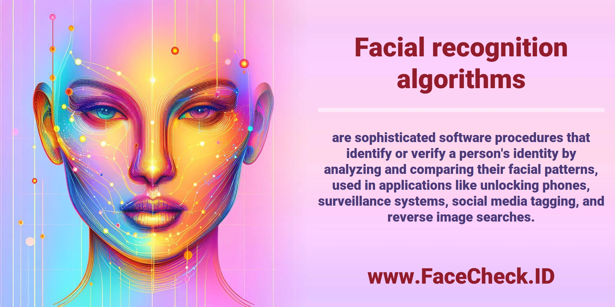 Facial recognition algorithms are sophisticated software procedures that identify or verify a person's identity by analyzing and comparing their facial patterns, used in applications like unlocking phones, surveillance systems, social media tagging, and reverse image searches.