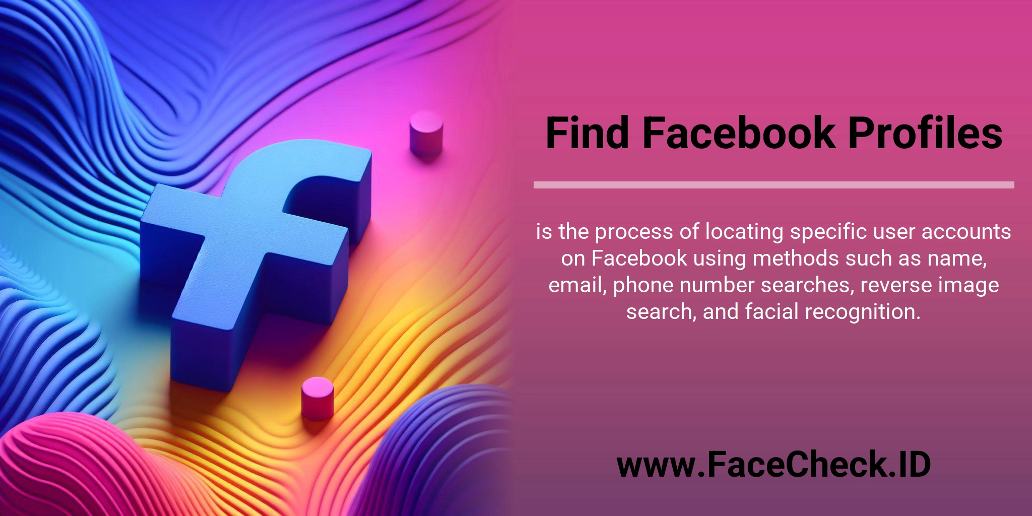 Find Facebook Profiles is the process of locating specific user accounts on Facebook using methods such as name, email, phone number searches, reverse image search, and facial recognition.