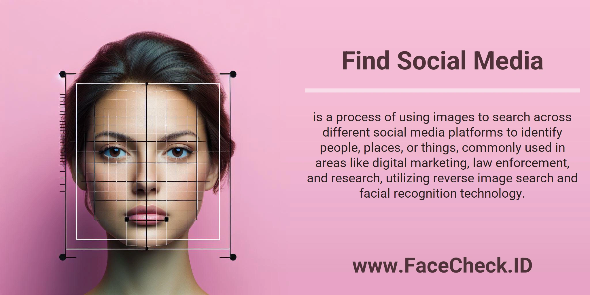 Find Social Media is a process of using images to search across different social media platforms to identify people, places, or things, commonly used in areas like digital marketing, law enforcement, and research, utilizing reverse image search and facial recognition technology.
