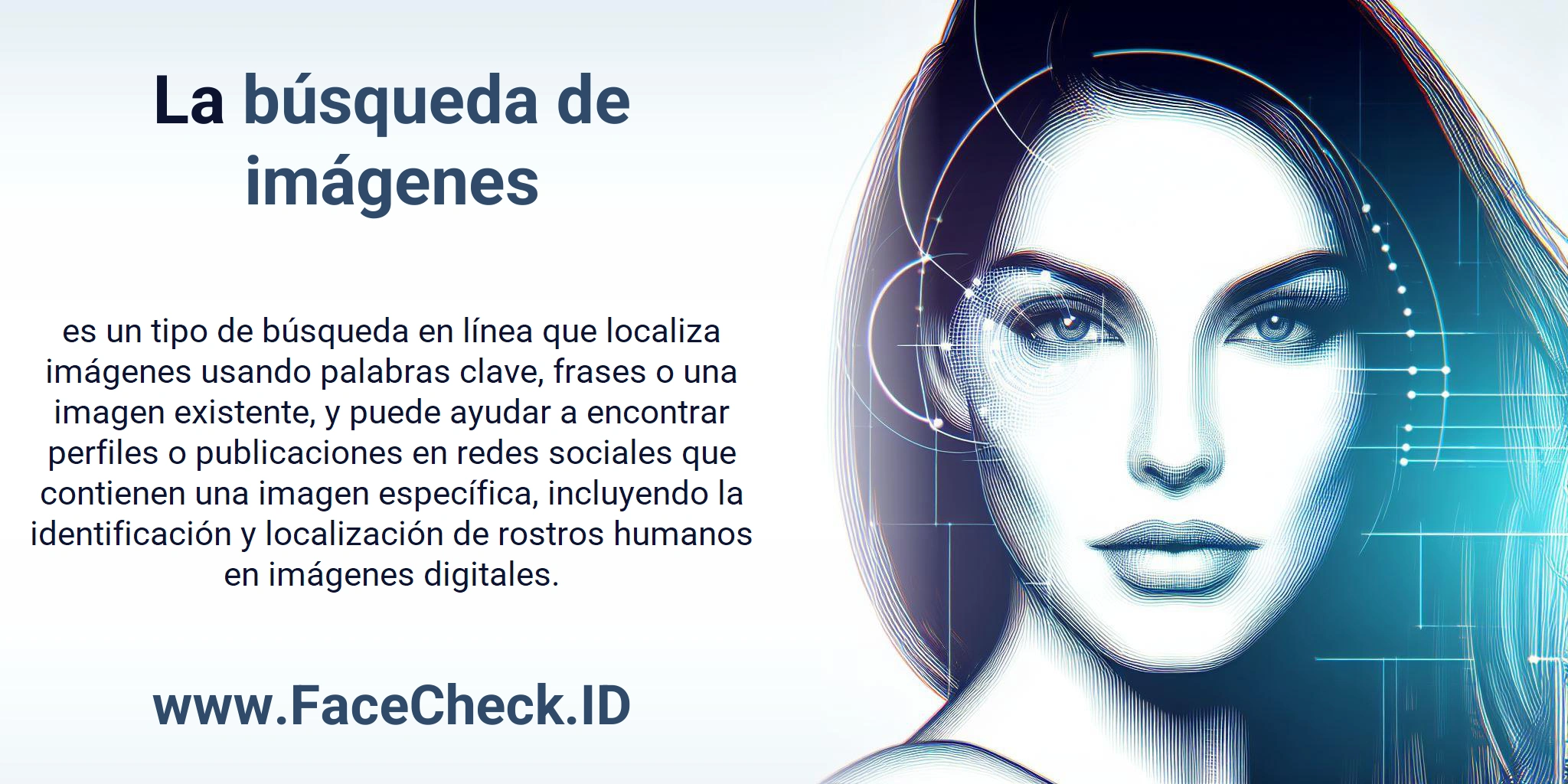 La búsqueda de imágenes es un tipo de búsqueda en línea que localiza imágenes usando palabras clave, frases o una imagen existente, y puede ayudar a encontrar perfiles o publicaciones en redes sociales que contienen una imagen específica, incluyendo la identificación y localización de rostros humanos en imágenes digitales.
