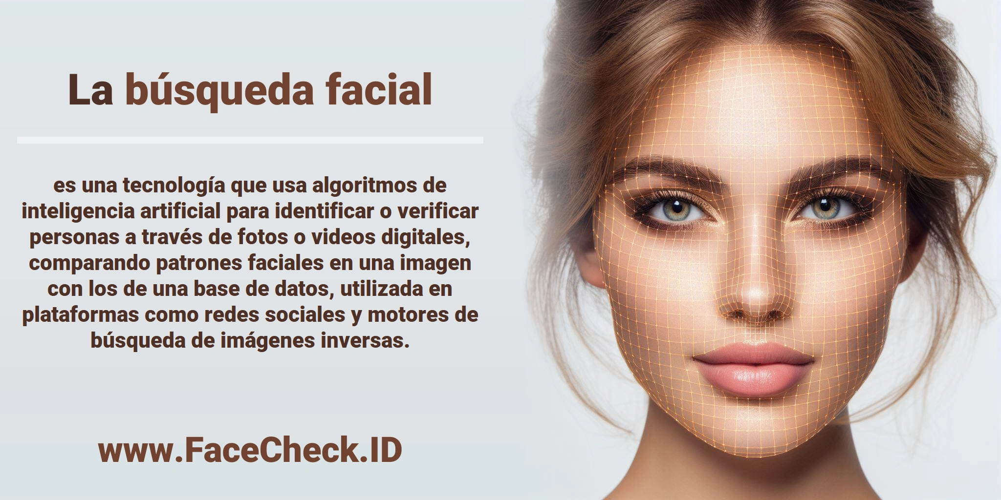 La <b>búsqueda facial</b> es una tecnología que usa algoritmos de inteligencia artificial para identificar o verificar personas a través de fotos o videos digitales, comparando patrones faciales en una imagen con los de una base de datos, utilizada en plataformas como redes sociales y motores de búsqueda de imágenes inversas.