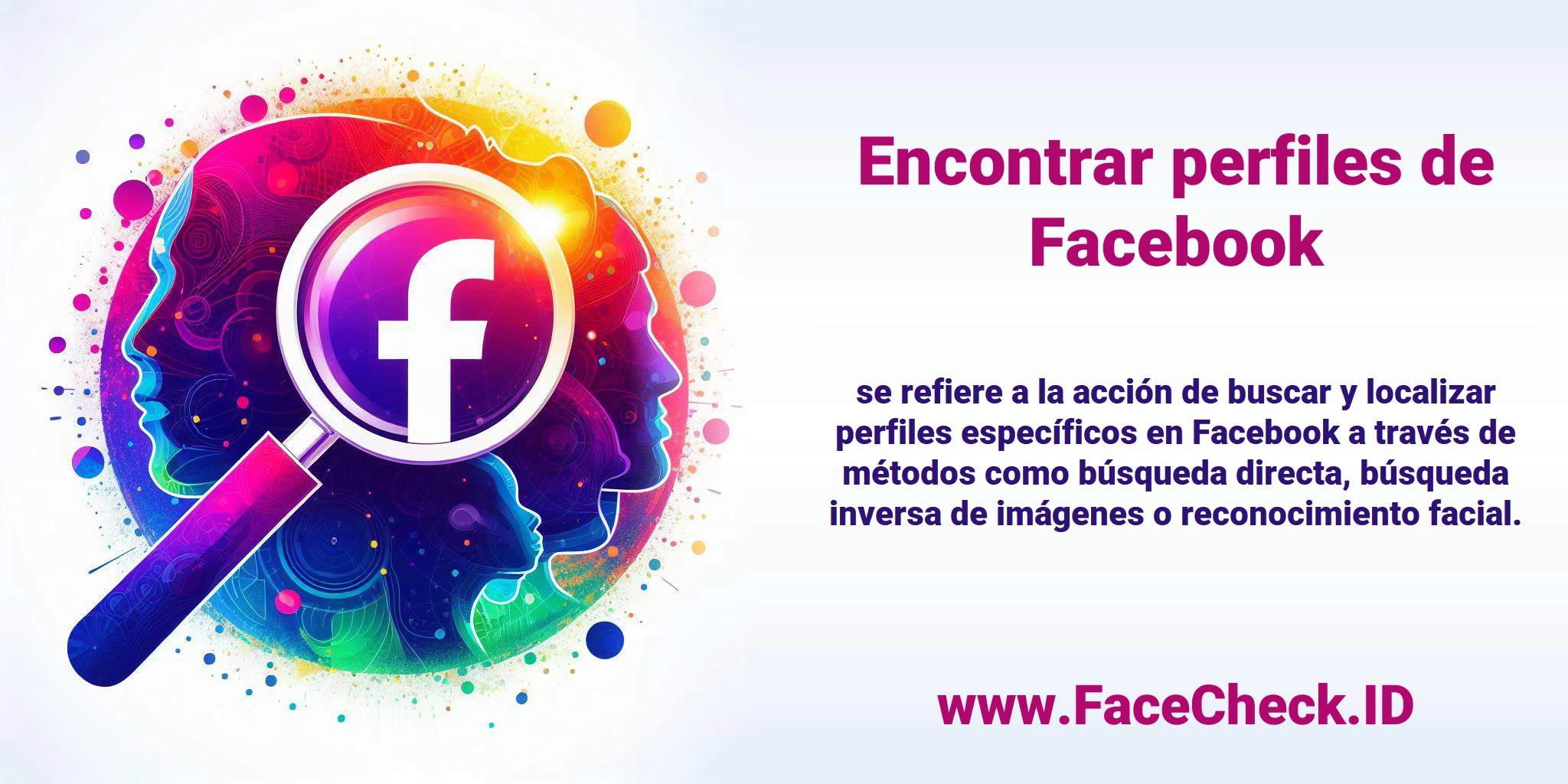 <b>Encontrar perfiles de Facebook</b> se refiere a la acción de buscar y localizar perfiles específicos en Facebook a través de métodos como búsqueda directa, búsqueda inversa de imágenes o reconocimiento facial.