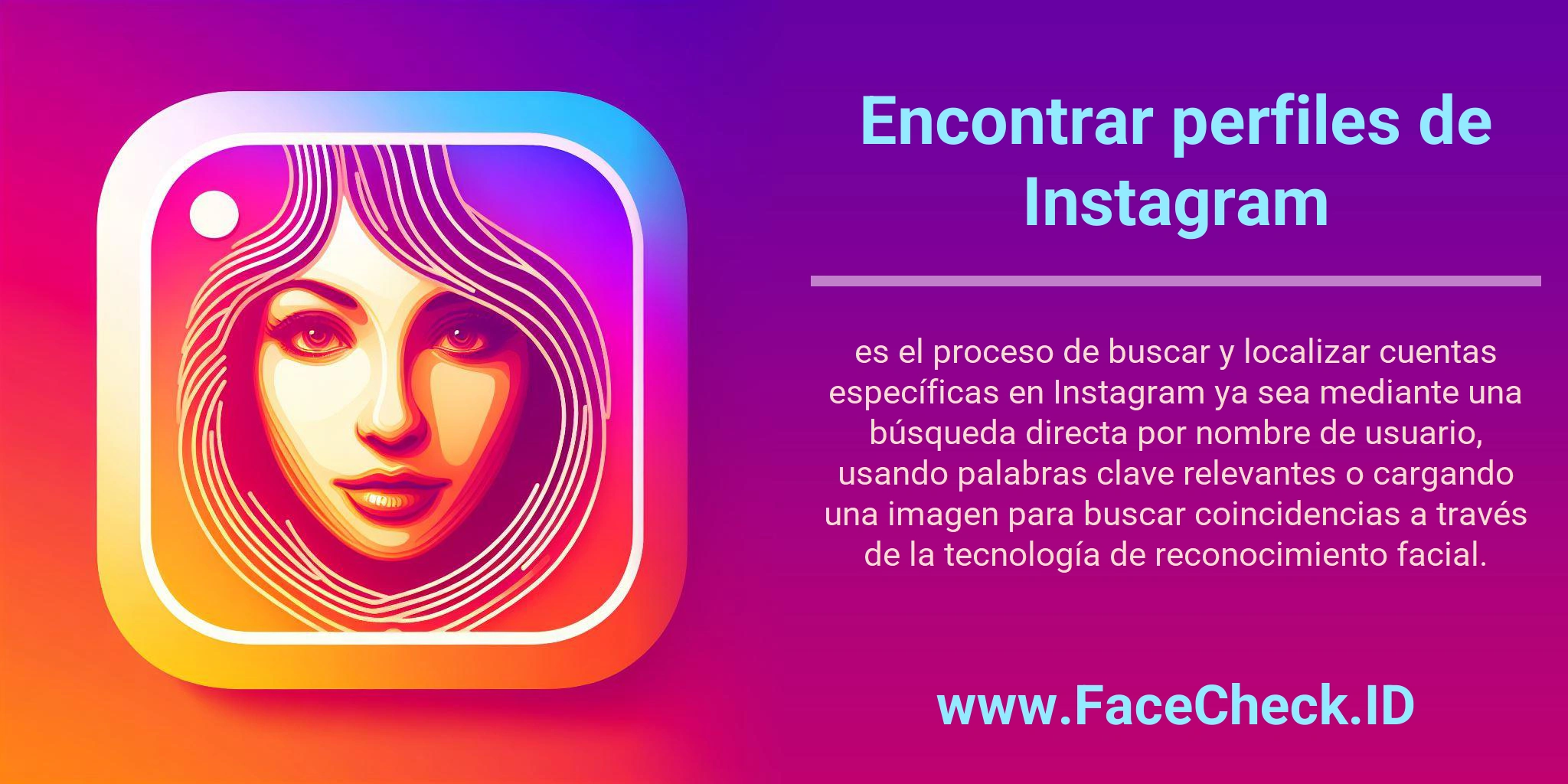 Encontrar perfiles de Instagram es el proceso de buscar y localizar cuentas específicas en Instagram ya sea mediante una búsqueda directa por nombre de usuario, usando palabras clave relevantes o cargando una imagen para buscar coincidencias a través de la tecnología de reconocimiento facial.