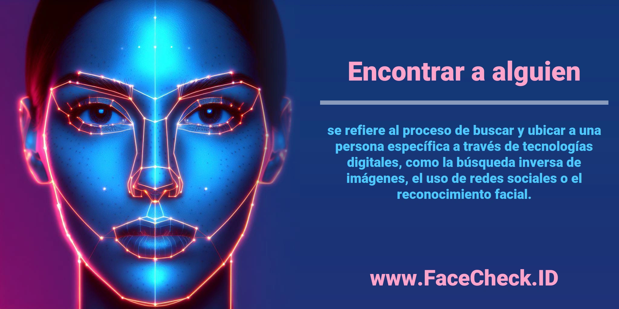 <b>Encontrar a alguien</b> se refiere al proceso de buscar y ubicar a una persona específica a través de tecnologías digitales, como la búsqueda inversa de imágenes, el uso de redes sociales o el reconocimiento facial.