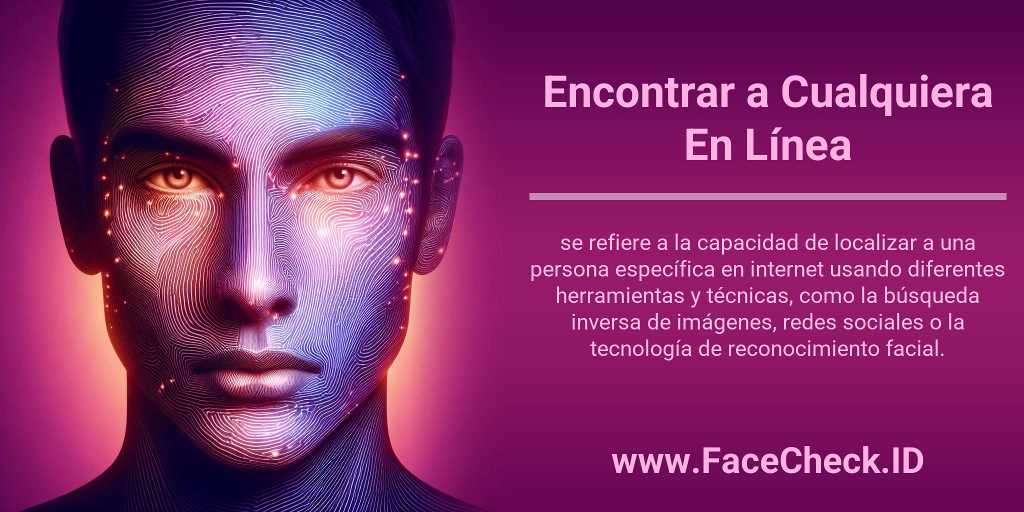 Encontrar a Cualquiera En Línea se refiere a la capacidad de localizar a una persona específica en internet usando diferentes herramientas y técnicas, como la búsqueda inversa de imágenes, redes sociales o la tecnología de reconocimiento facial.