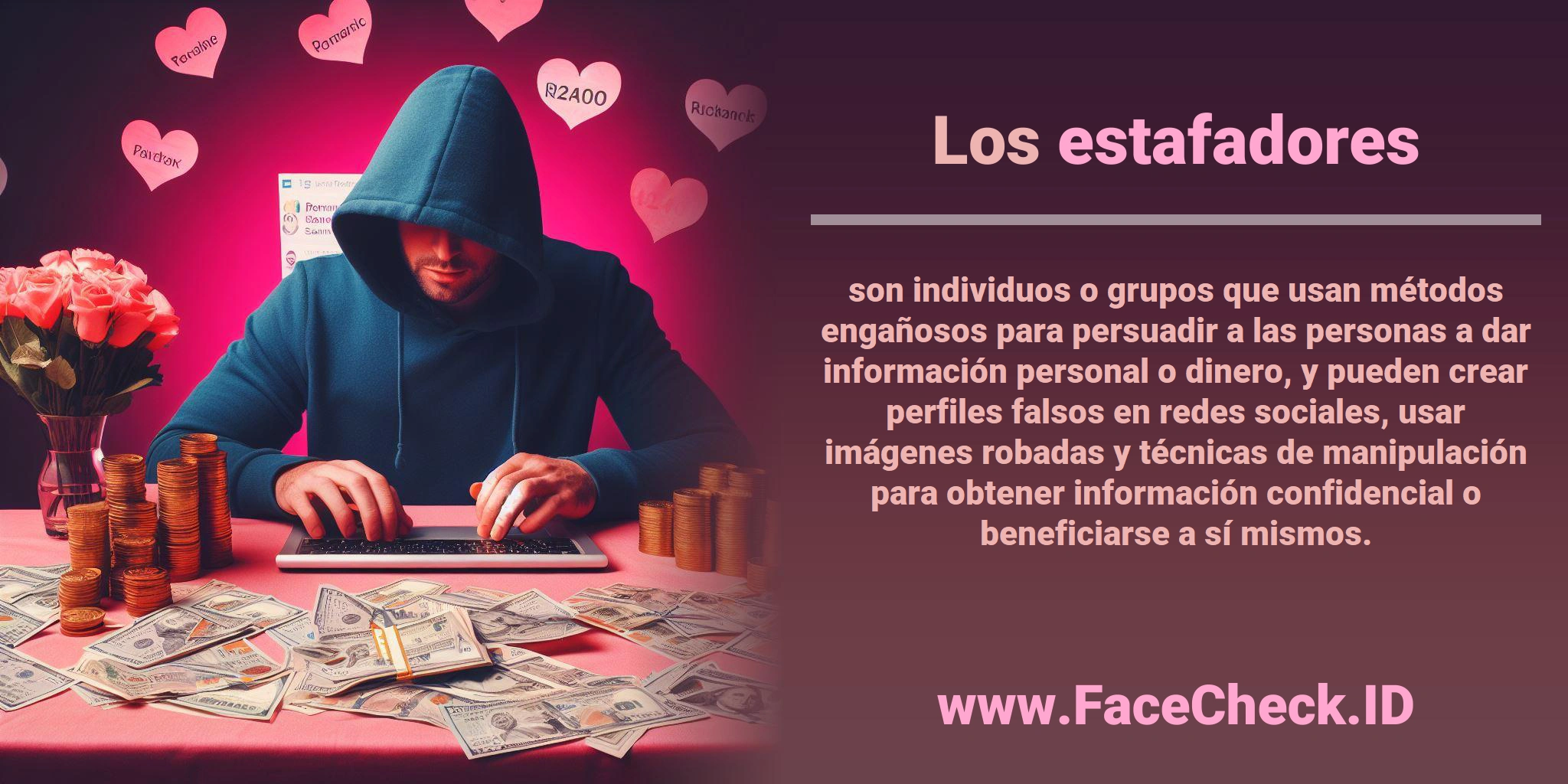 Los <b>estafadores</b> son individuos o grupos que usan métodos engañosos para persuadir a las personas a dar información personal o dinero, y pueden crear perfiles falsos en redes sociales, usar imágenes robadas y técnicas de manipulación para obtener información confidencial o beneficiarse a sí mismos.