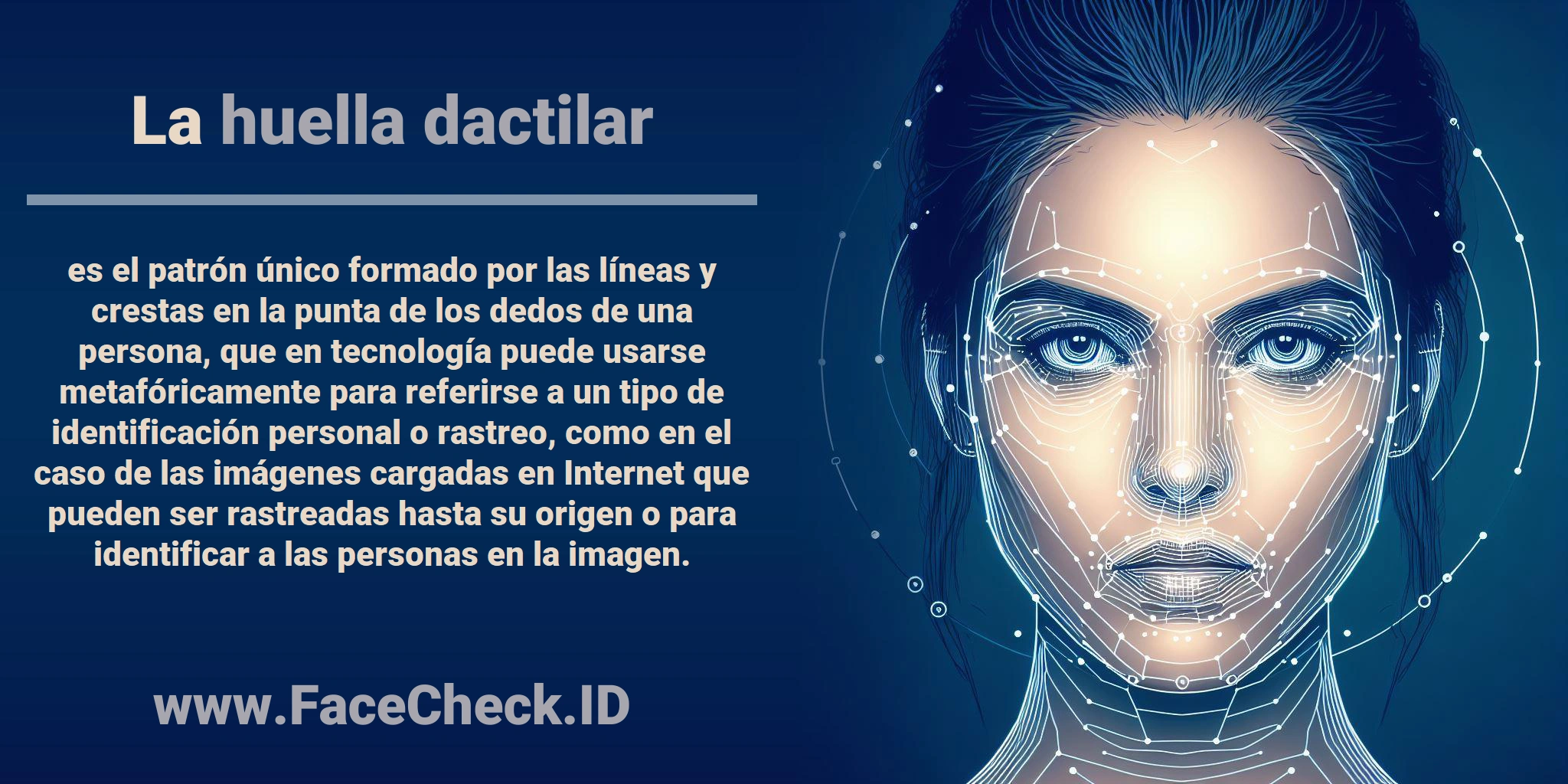 La <b>huella dactilar</b> es el patrón único formado por las líneas y crestas en la punta de los dedos de una persona, que en tecnología puede usarse metafóricamente para referirse a un tipo de identificación personal o rastreo, como en el caso de las imágenes cargadas en Internet que pueden ser rastreadas hasta su origen o para identificar a las personas en la imagen.
