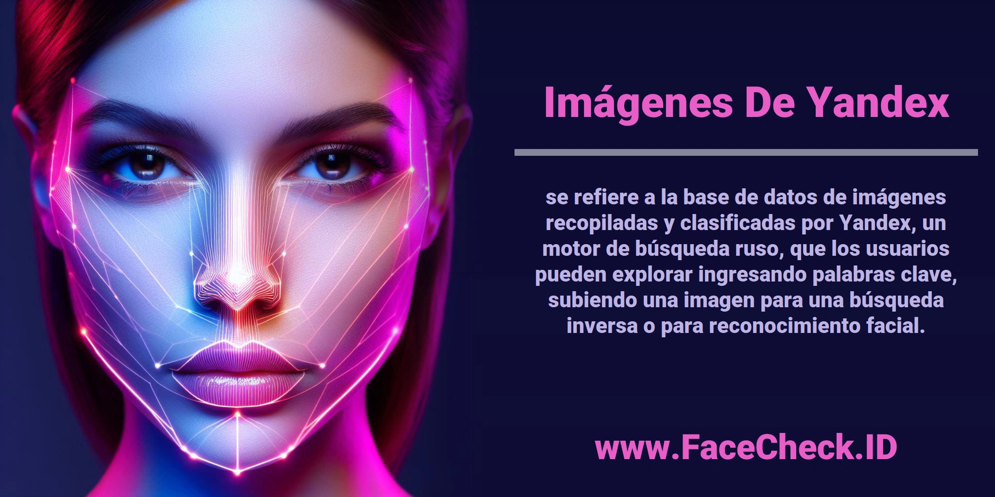 <b>Imágenes De Yandex</b> se refiere a la base de datos de imágenes recopiladas y clasificadas por Yandex, un motor de búsqueda ruso, que los usuarios pueden explorar ingresando palabras clave, subiendo una imagen para una búsqueda inversa o para reconocimiento facial.
