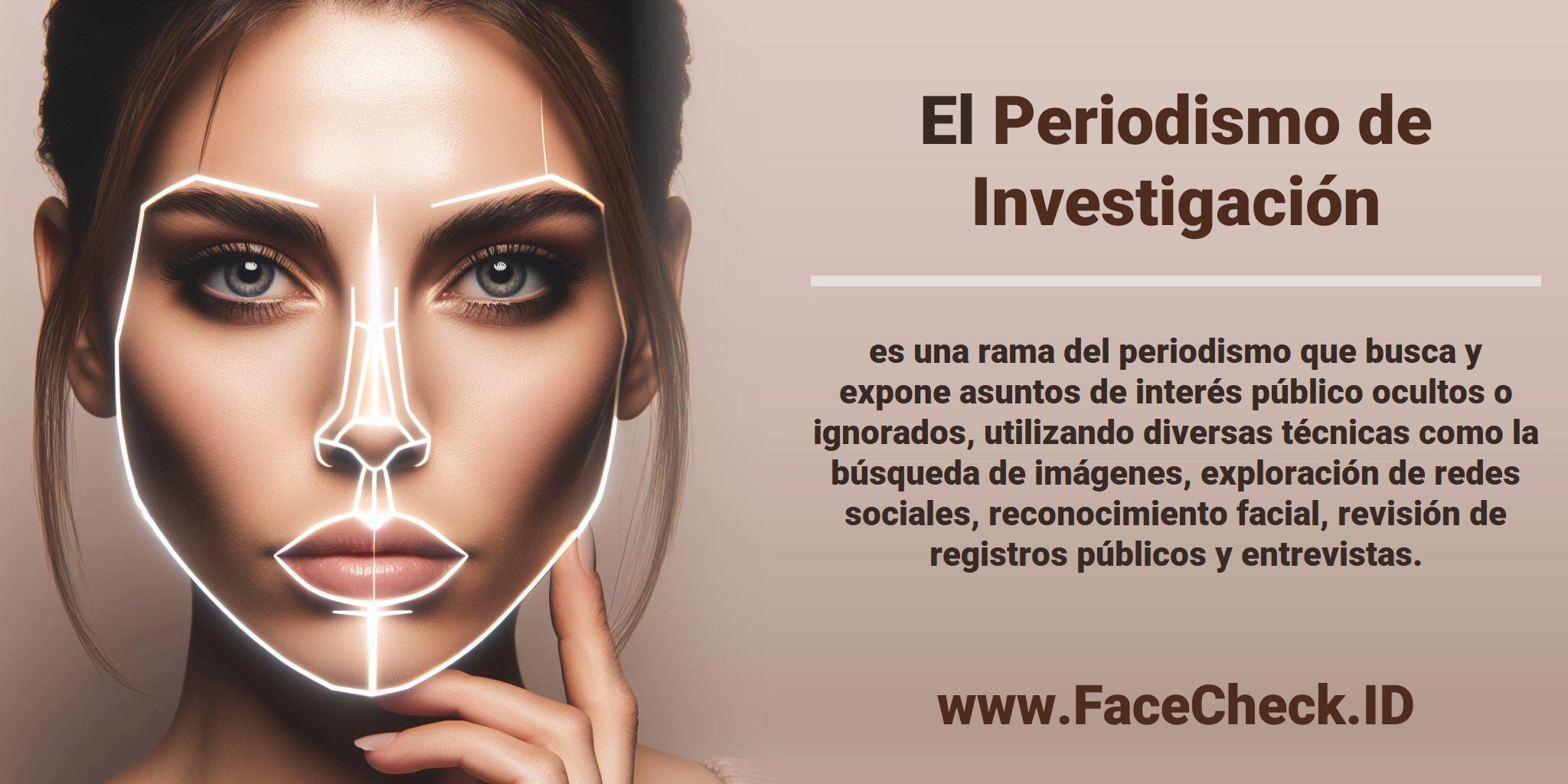 El <b>Periodismo de Investigación</b> es una rama del periodismo que busca y expone asuntos de interés público ocultos o ignorados, utilizando diversas técnicas como la búsqueda de imágenes, exploración de redes sociales, reconocimiento facial, revisión de registros públicos y entrevistas.