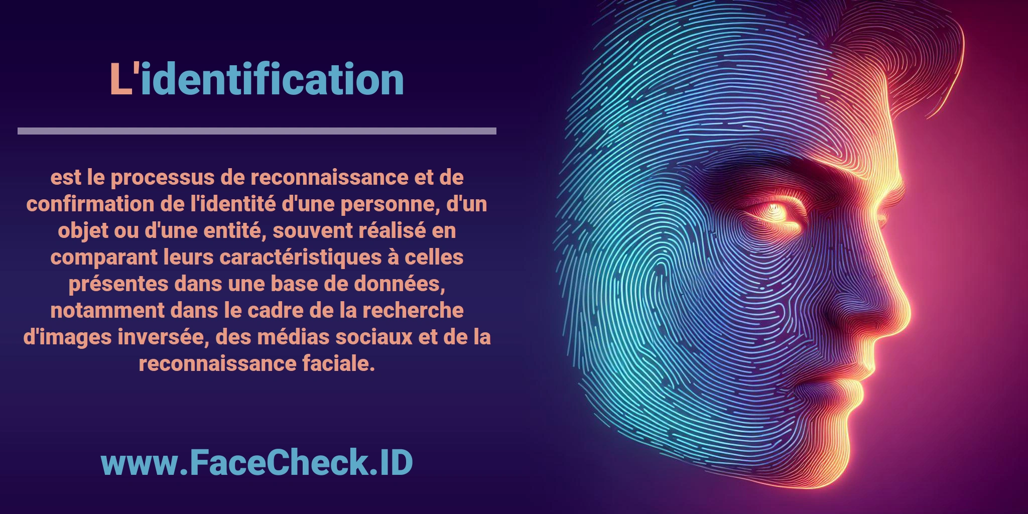 L'<b>identification</b> est le processus de reconnaissance et de confirmation de l'identité d'une personne, d'un objet ou d'une entité, souvent réalisé en comparant leurs caractéristiques à celles présentes dans une base de données, notamment dans le cadre de la recherche d'images inversée, des médias sociaux et de la reconnaissance faciale.