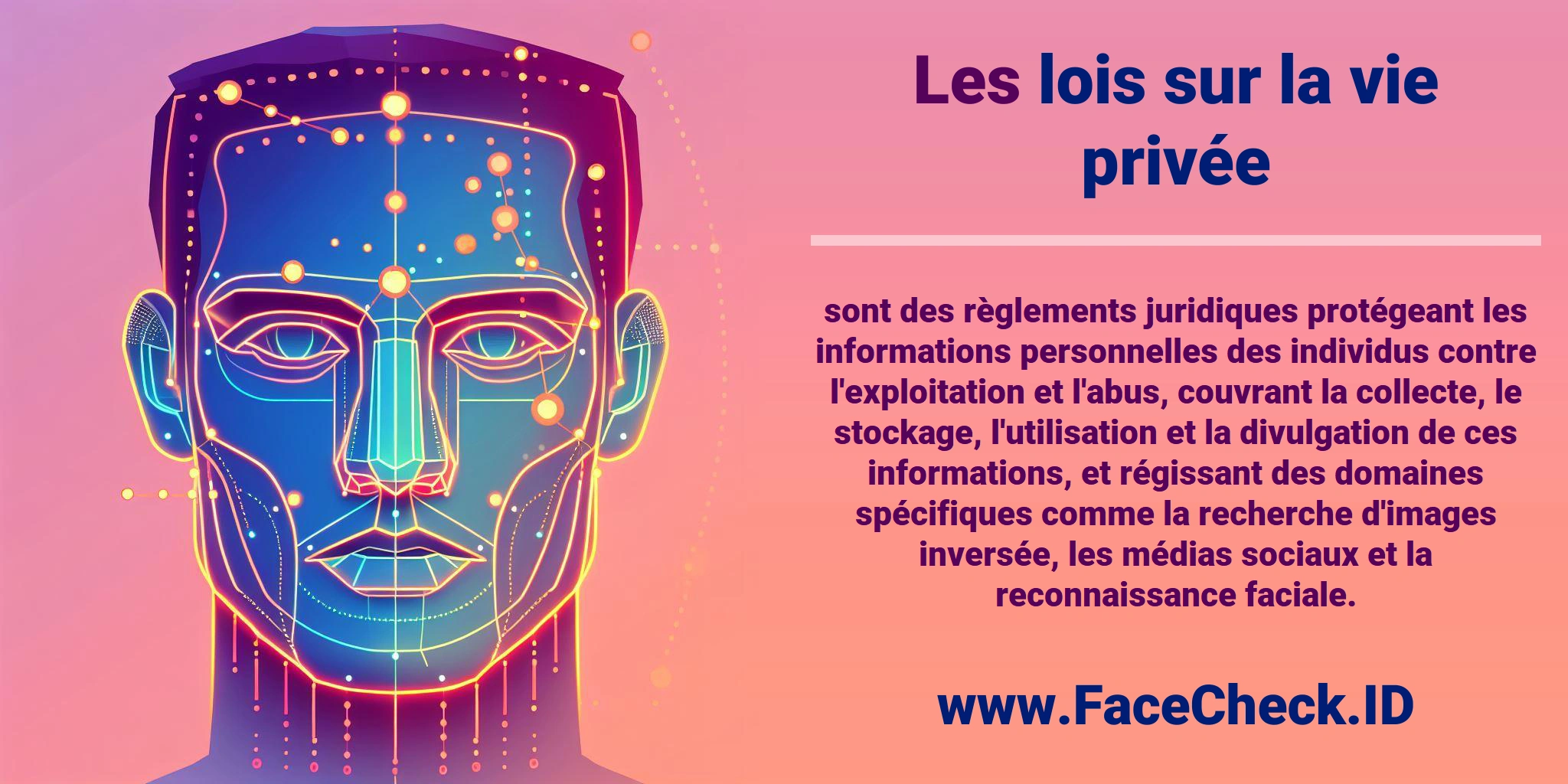 Les <b>lois sur la vie privée</b> sont des règlements juridiques protégeant les informations personnelles des individus contre l'exploitation et l'abus, couvrant la collecte, le stockage, l'utilisation et la divulgation de ces informations, et régissant des domaines spécifiques comme la recherche d'images inversée, les médias sociaux et la reconnaissance faciale.