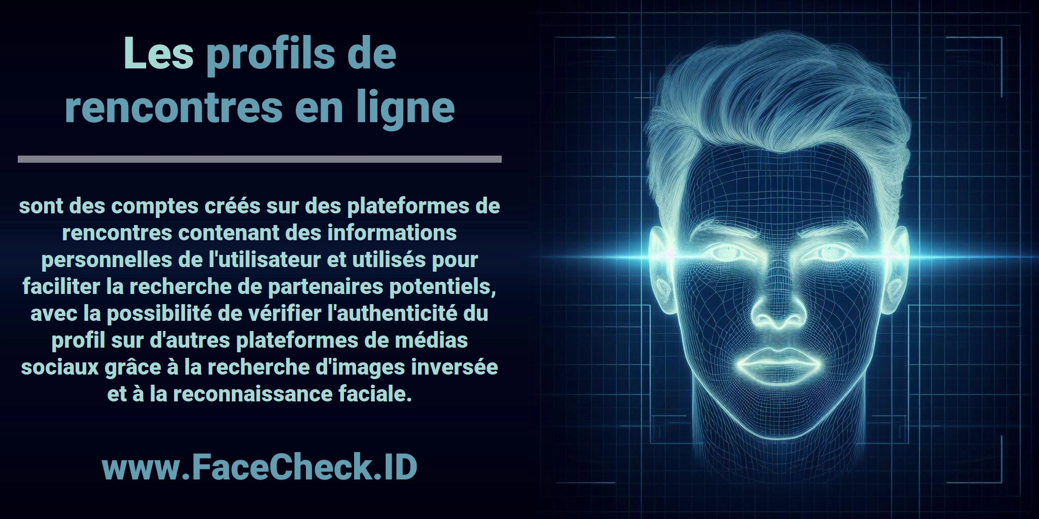 Les <b>profils de rencontres en ligne</b> sont des comptes créés sur des plateformes de rencontres contenant des informations personnelles de l'utilisateur et utilisés pour faciliter la recherche de partenaires potentiels, avec la possibilité de vérifier l'authenticité du profil sur d'autres plateformes de médias sociaux grâce à la recherche d'images inversée et à la reconnaissance faciale.