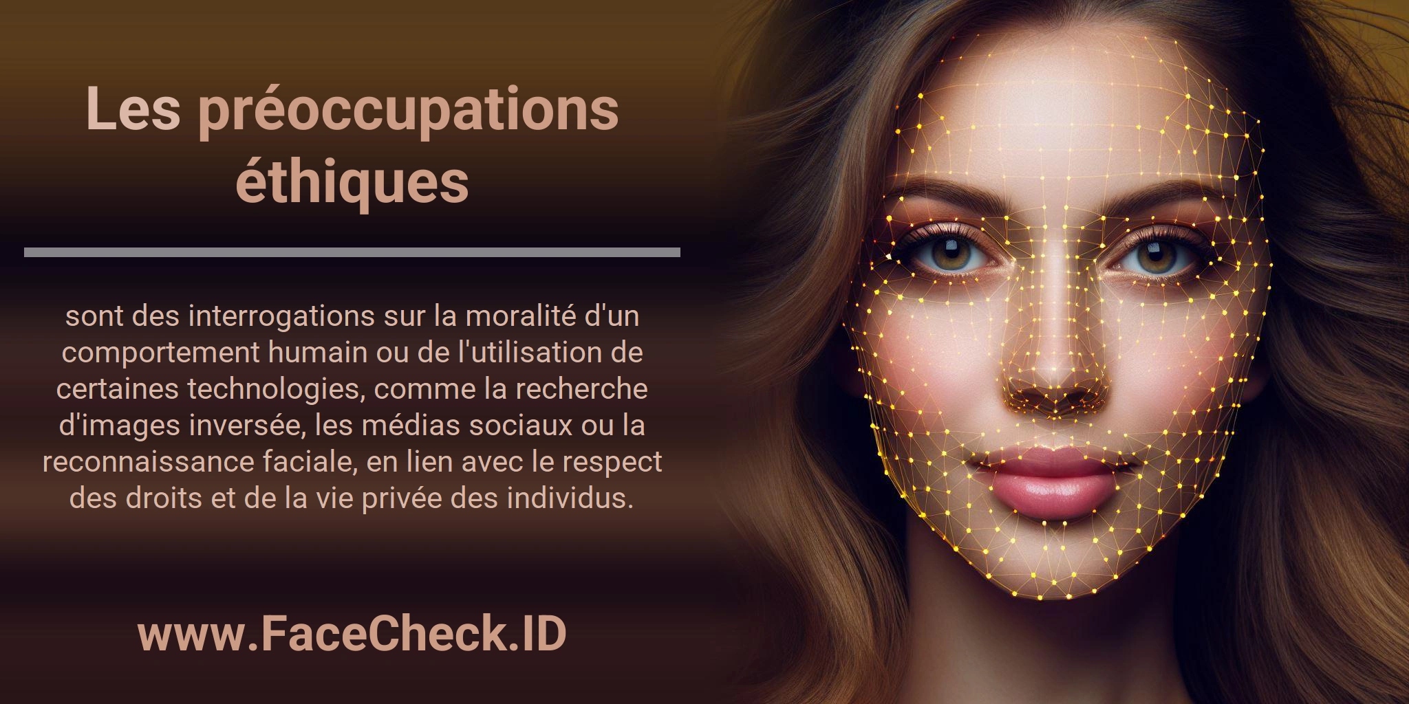 Les préoccupations éthiques sont des interrogations sur la moralité d'un comportement humain ou de l'utilisation de certaines technologies, comme la recherche d'images inversée, les médias sociaux ou la reconnaissance faciale, en lien avec le respect des droits et de la vie privée des individus.