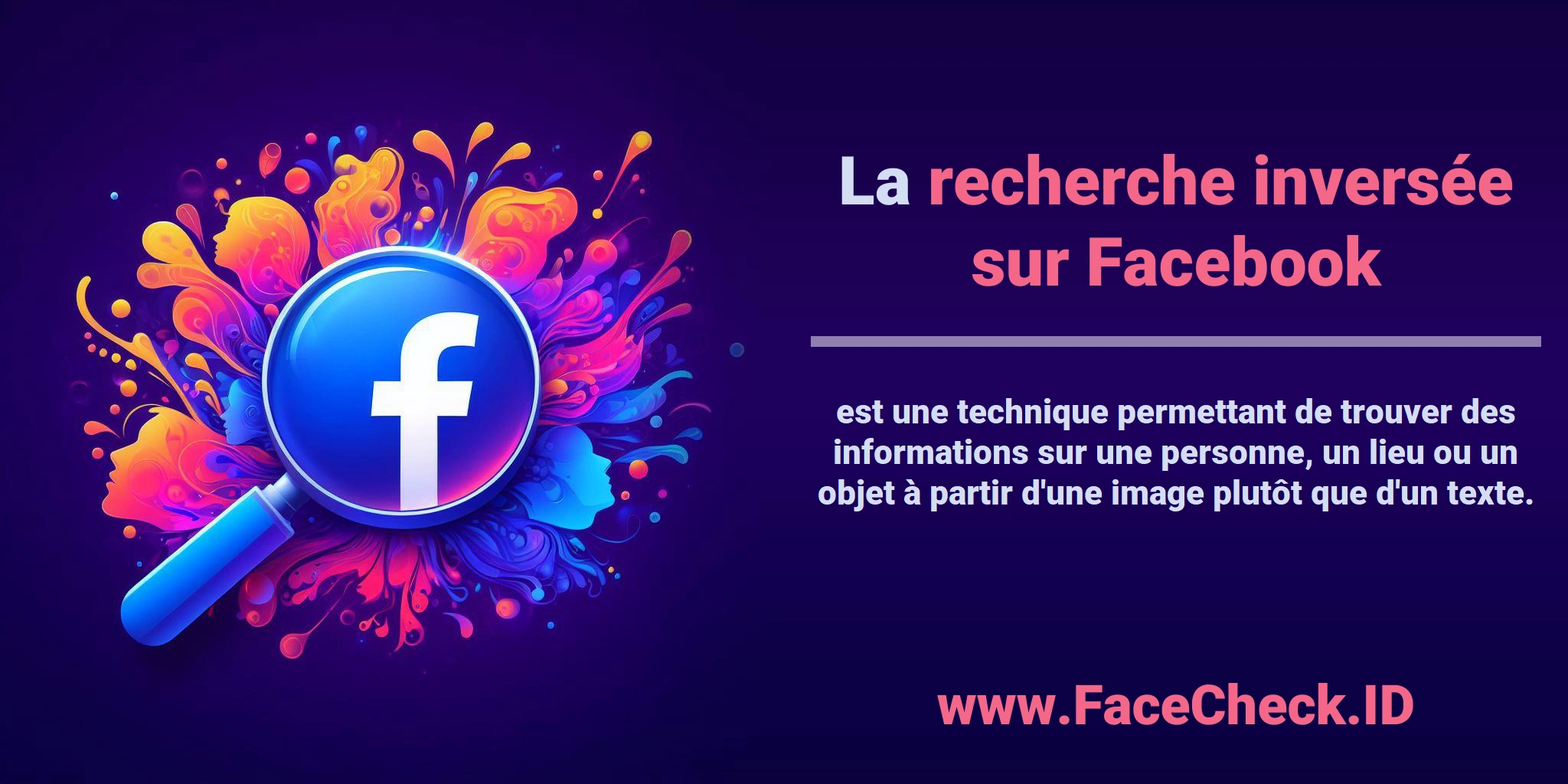 La <b>recherche inversée sur Facebook</b> est une technique permettant de trouver des informations sur une personne, un lieu ou un objet à partir d'une image plutôt que d'un texte.