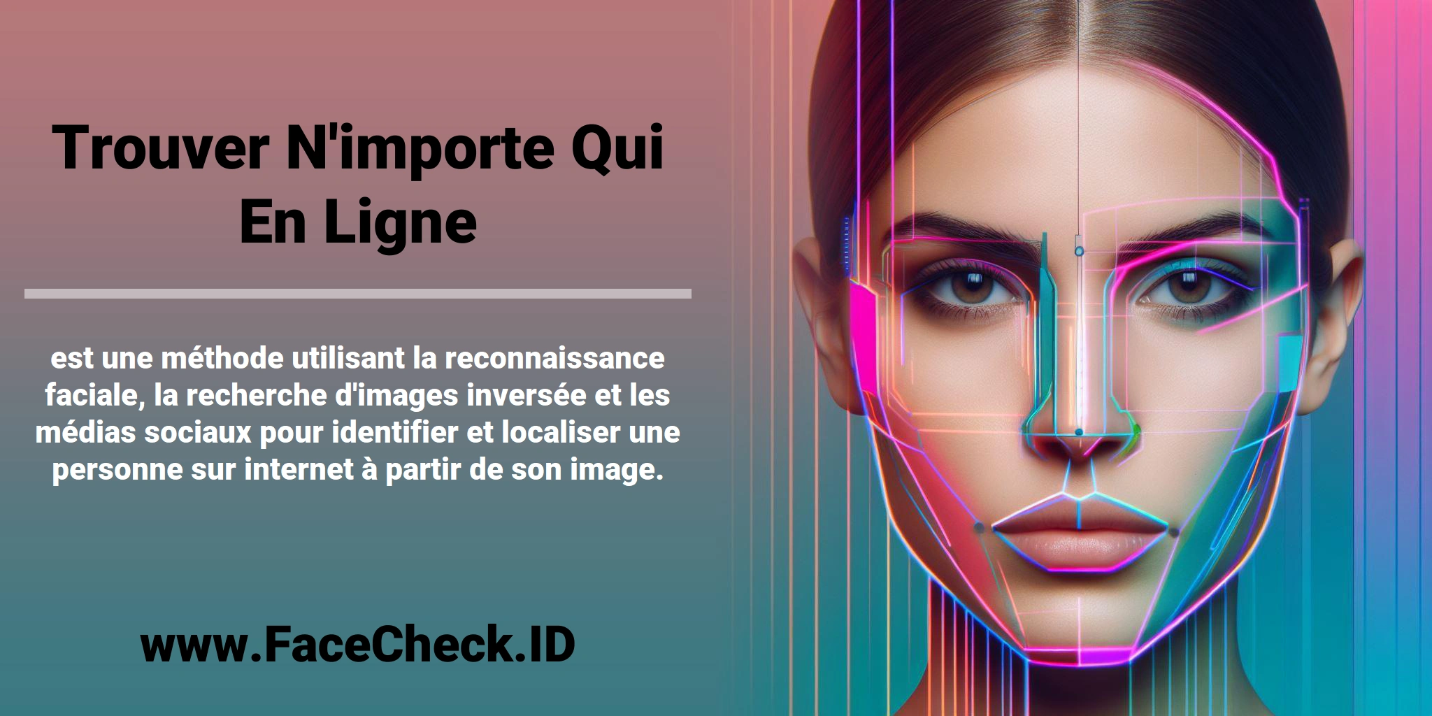 <b>Trouver N'importe Qui En Ligne</b> est une méthode utilisant la reconnaissance faciale, la recherche d'images inversée et les médias sociaux pour identifier et localiser une personne sur internet à partir de son image.