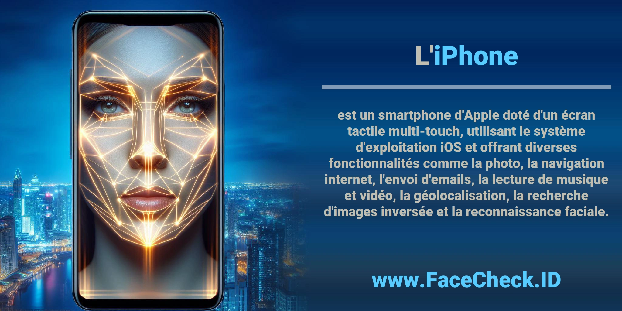 L'<b>iPhone</b> est un smartphone d'Apple doté d'un écran tactile multi-touch, utilisant le système d'exploitation iOS et offrant diverses fonctionnalités comme la photo, la navigation internet, l'envoi d'emails, la lecture de musique et vidéo, la géolocalisation, la recherche d'images inversée et la reconnaissance faciale.
