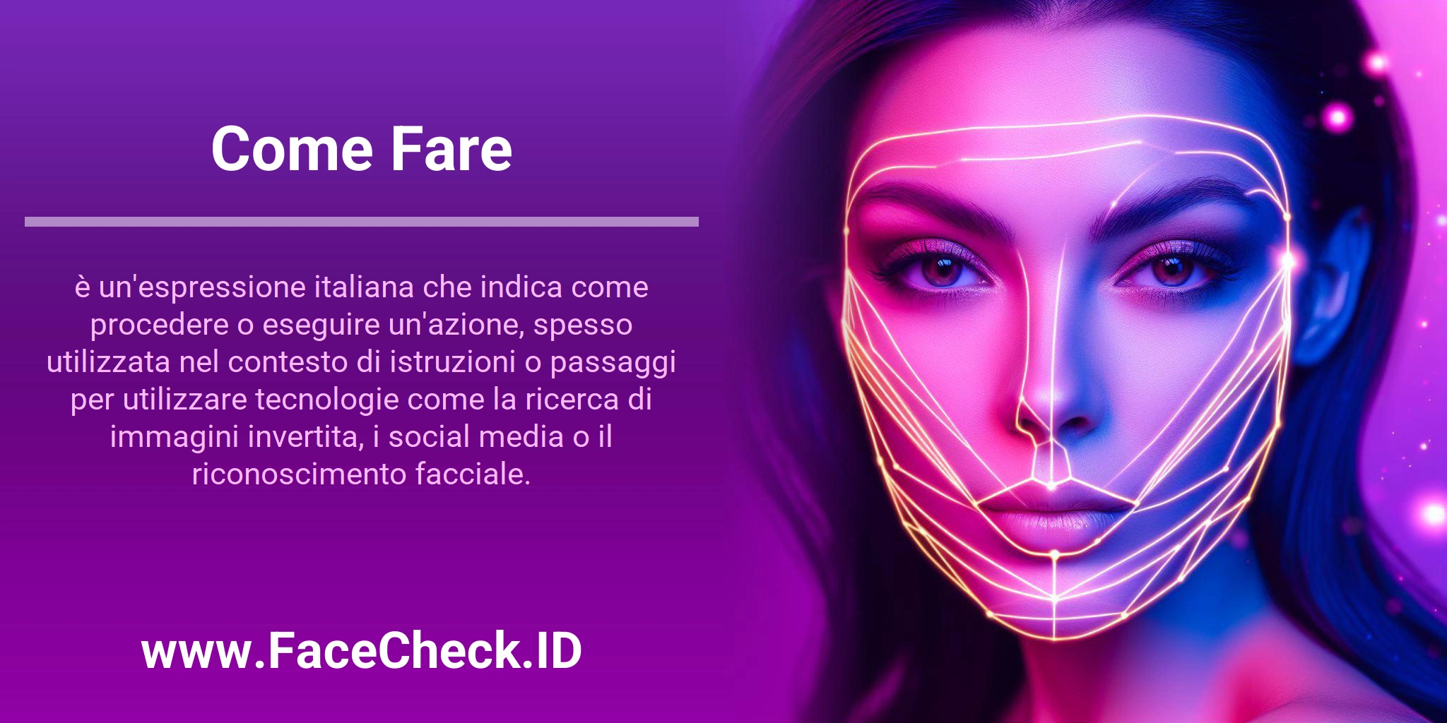 Come Fare è un'espressione italiana che indica come procedere o eseguire un'azione, spesso utilizzata nel contesto di istruzioni o passaggi per utilizzare tecnologie come la ricerca di immagini invertita, i social media o il riconoscimento facciale.