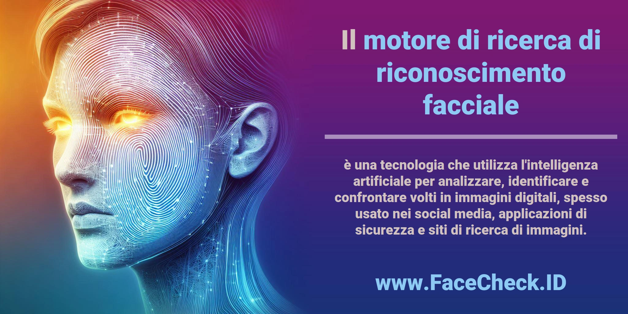 Il <b>motore di ricerca di riconoscimento facciale</b> è una tecnologia che utilizza l'intelligenza artificiale per analizzare, identificare e confrontare volti in immagini digitali, spesso usato nei social media, applicazioni di sicurezza e siti di ricerca di immagini.