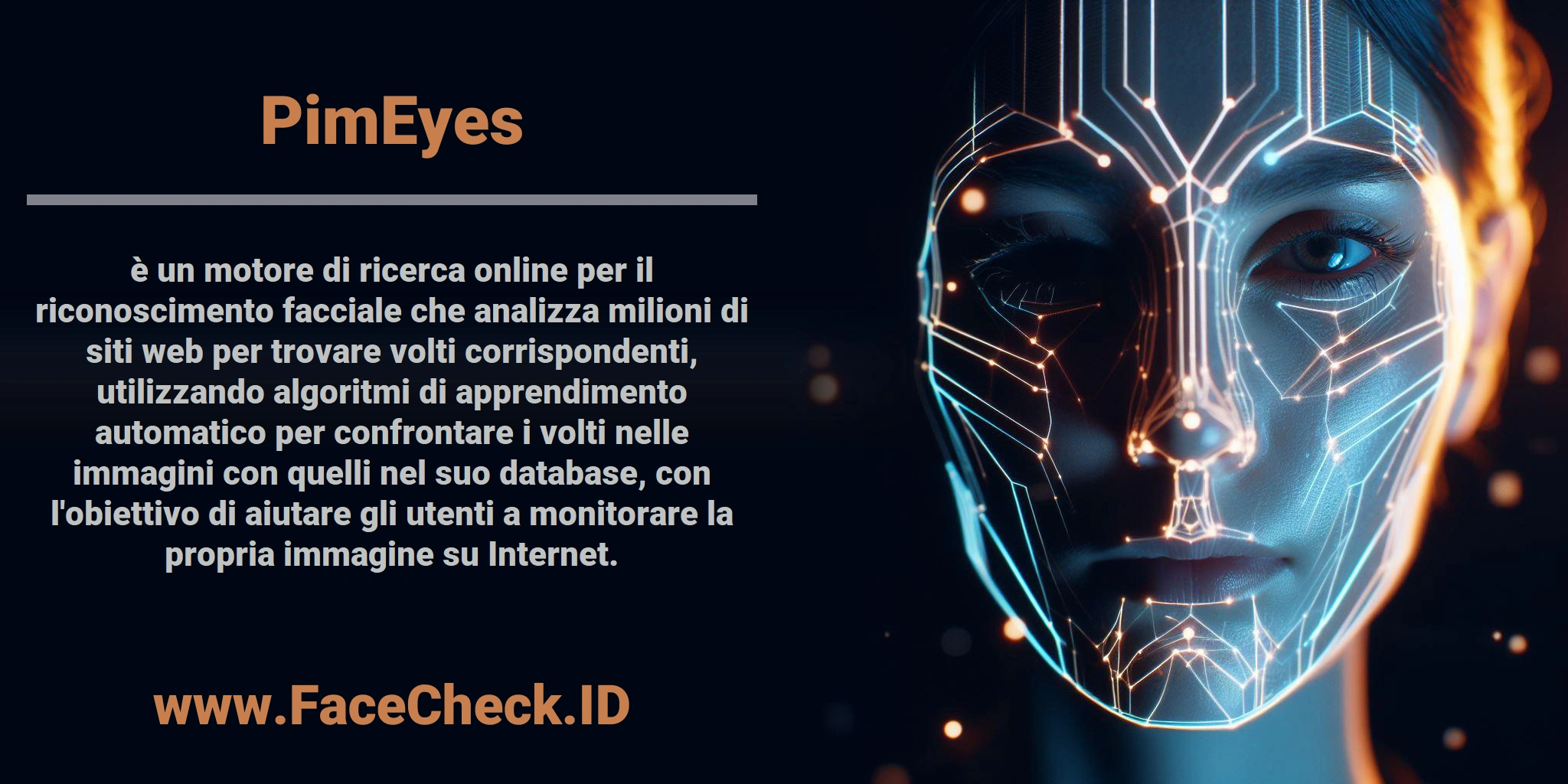 <b>PimEyes</b> è un motore di ricerca online per il riconoscimento facciale che analizza milioni di siti web per trovare volti corrispondenti, utilizzando algoritmi di apprendimento automatico per confrontare i volti nelle immagini con quelli nel suo database, con l'obiettivo di aiutare gli utenti a monitorare la propria immagine su Internet.