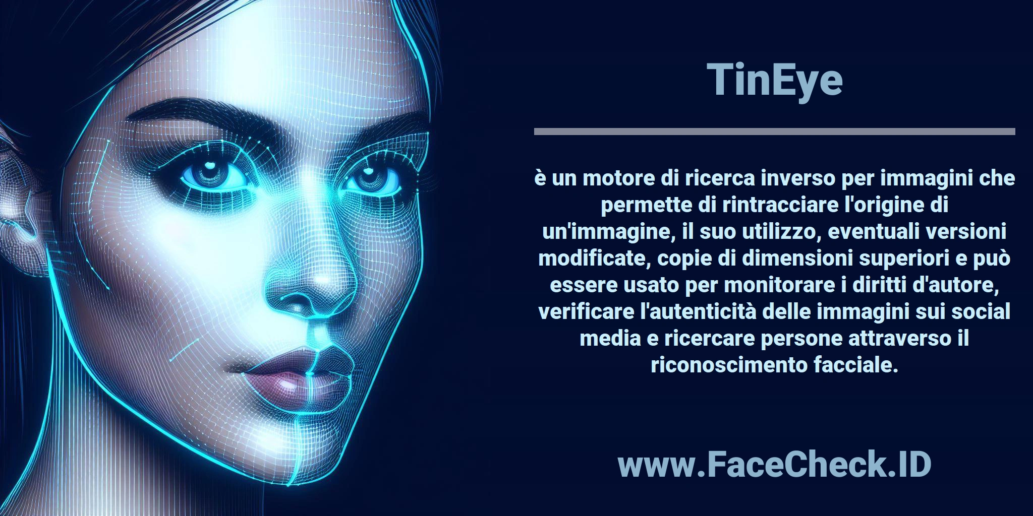 <b>TinEye</b> è un motore di ricerca inverso per immagini che permette di rintracciare l'origine di un'immagine, il suo utilizzo, eventuali versioni modificate, copie di dimensioni superiori e può essere usato per monitorare i diritti d'autore, verificare l'autenticità delle immagini sui social media e ricercare persone attraverso il riconoscimento facciale.