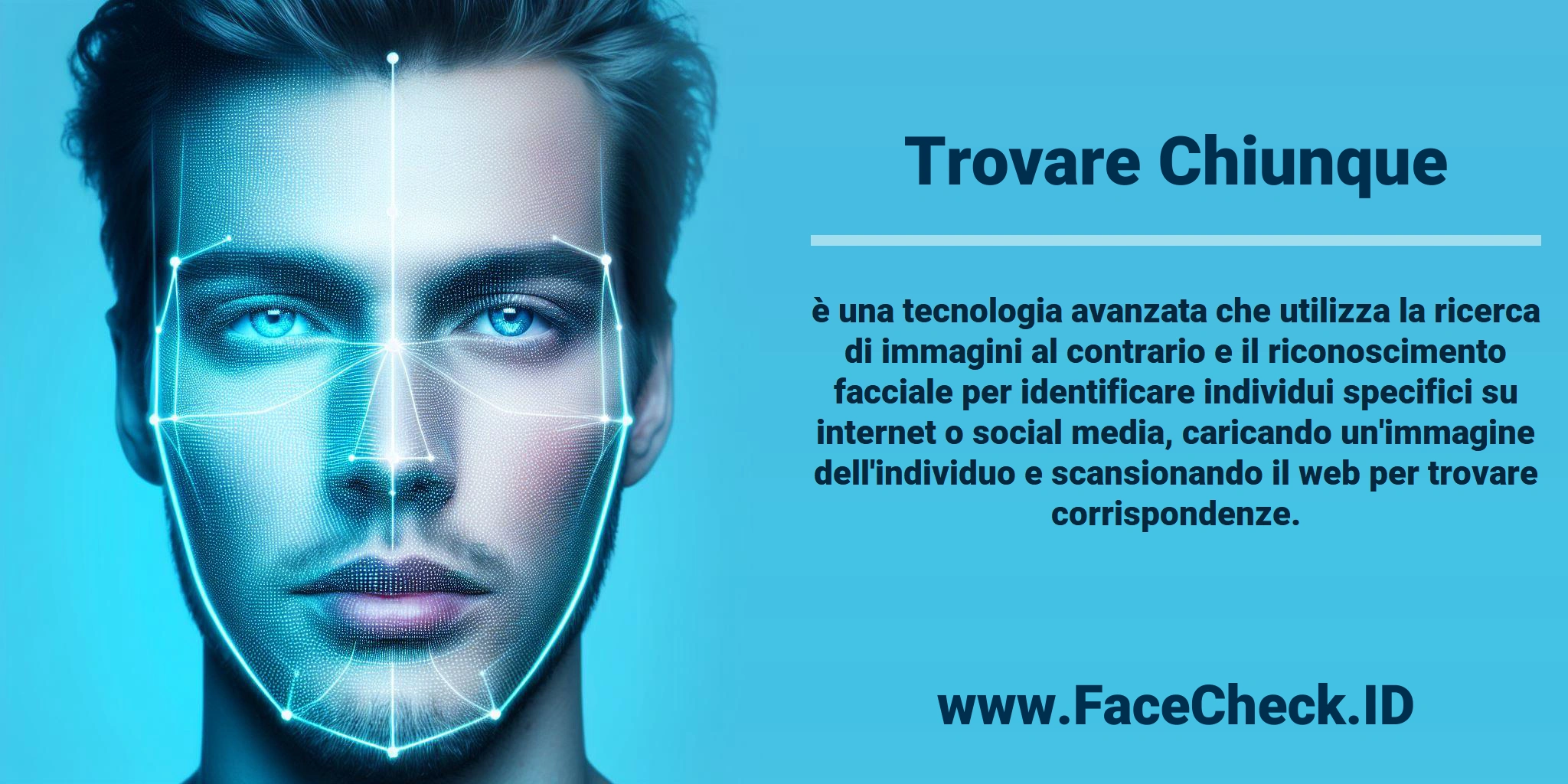 <b>Trovare Chiunque</b> è una tecnologia avanzata che utilizza la ricerca di immagini al contrario e il riconoscimento facciale per identificare individui specifici su internet o social media, caricando un'immagine dell'individuo e scansionando il web per trovare corrispondenze.
