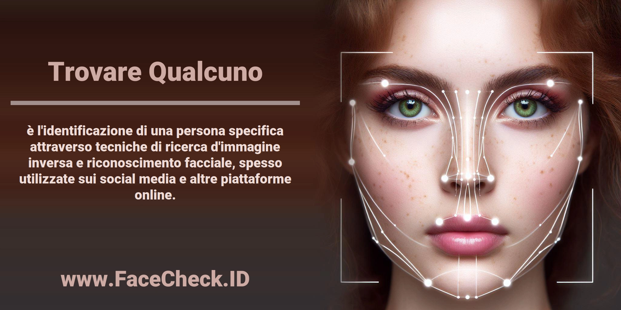 <b>Trovare Qualcuno</b> è l'identificazione di una persona specifica attraverso tecniche di ricerca d'immagine inversa e riconoscimento facciale, spesso utilizzate sui social media e altre piattaforme online.