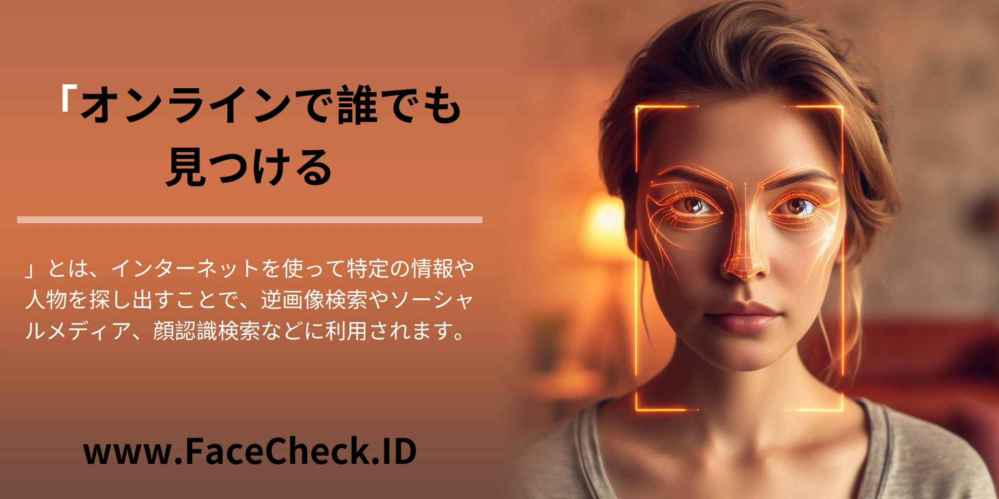 「<b>オンラインで誰でも見つける</b>」とは、インターネットを使って特定の情報や人物を探し出すことで、逆画像検索やソーシャルメディア、顔認識検索などに利用されます。